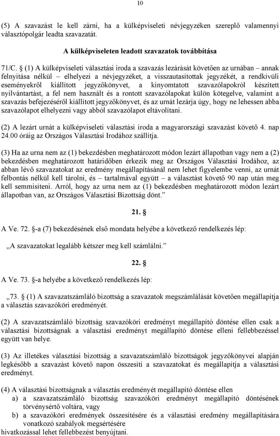 jegyzőkönyvet, a kinyomtatott szavazólapokról készített nyilvántartást, a fel nem használt és a rontott szavazólapokat külön kötegelve, valamint a szavazás befejezéséről kiállított jegyzőkönyvet, és