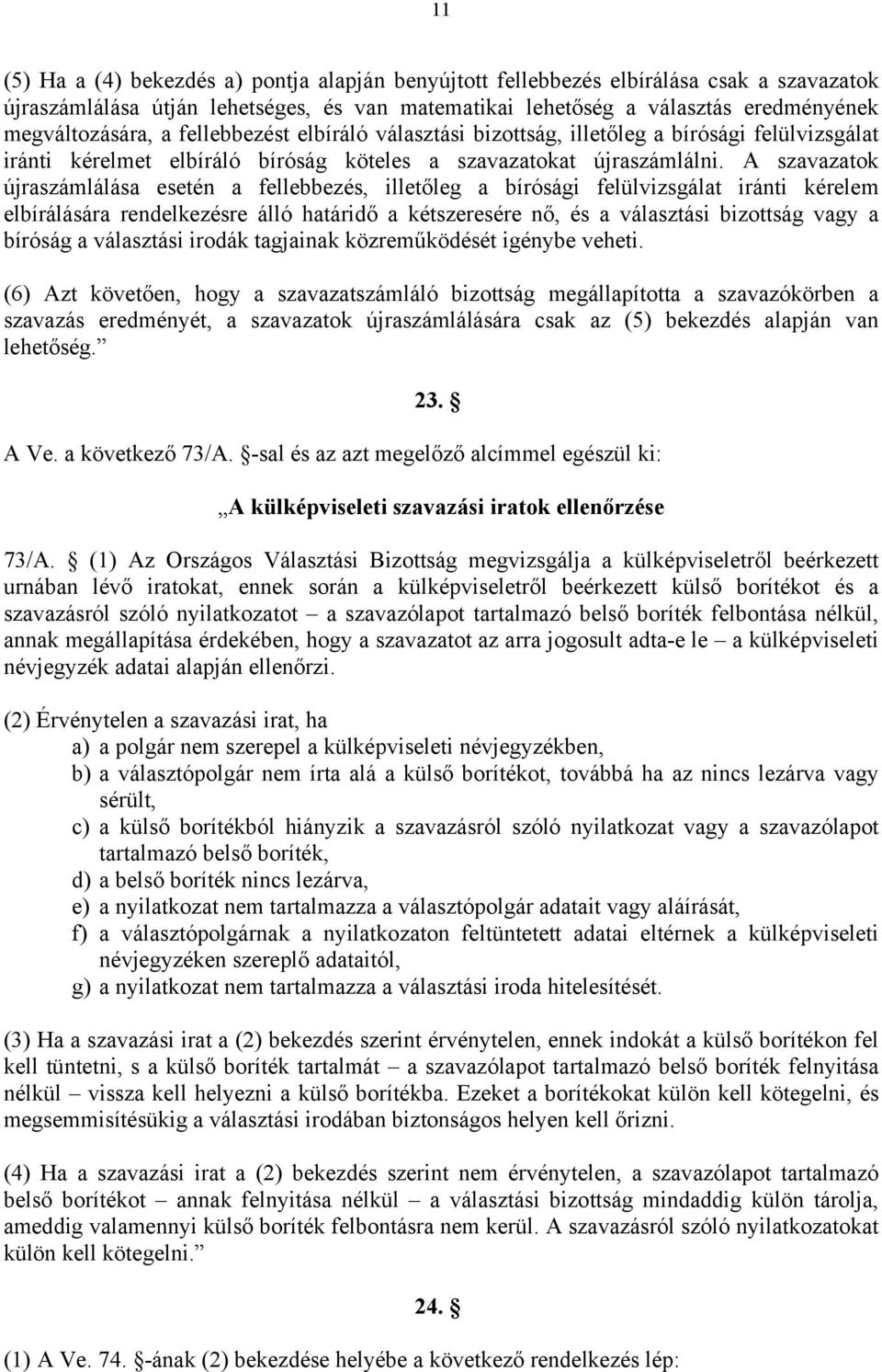 A szavazatok újraszámlálása esetén a fellebbezés, illetőleg a bírósági felülvizsgálat iránti kérelem elbírálására rendelkezésre álló határidő a kétszeresére nő, és a választási bizottság vagy a