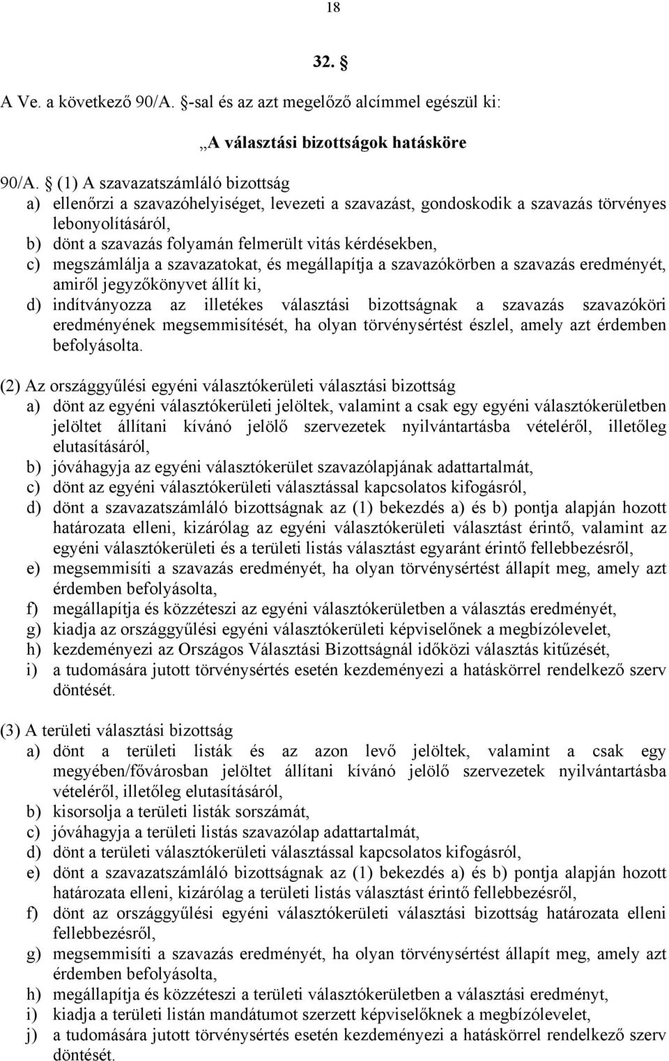 megszámlálja a szavazatokat, és megállapítja a szavazókörben a szavazás eredményét, amiről jegyzőkönyvet állít ki, d) indítványozza az illetékes választási bizottságnak a szavazás szavazóköri