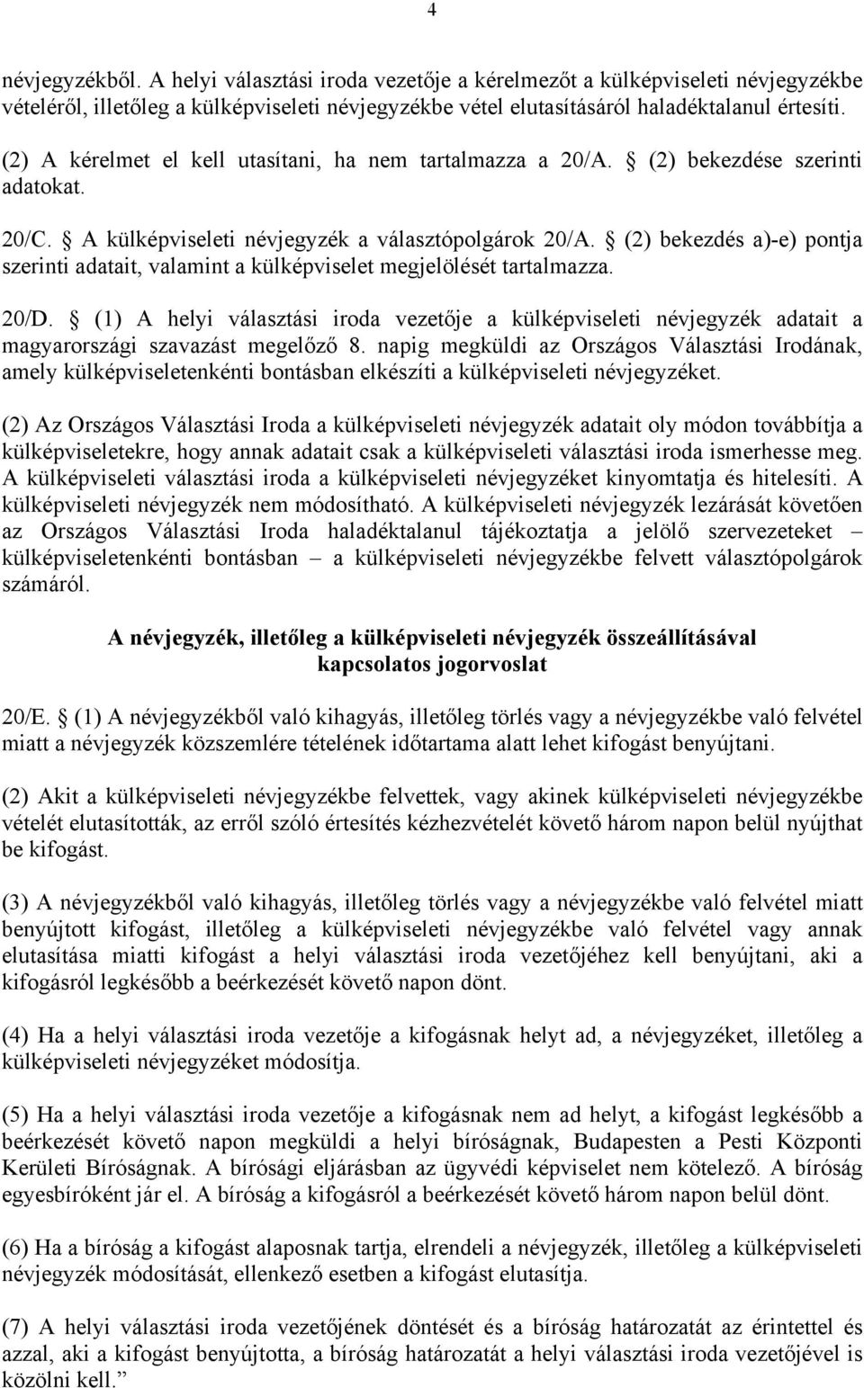 (2) bekezdés a)-e) pontja szerinti adatait, valamint a külképviselet megjelölését tartalmazza. 20/D.