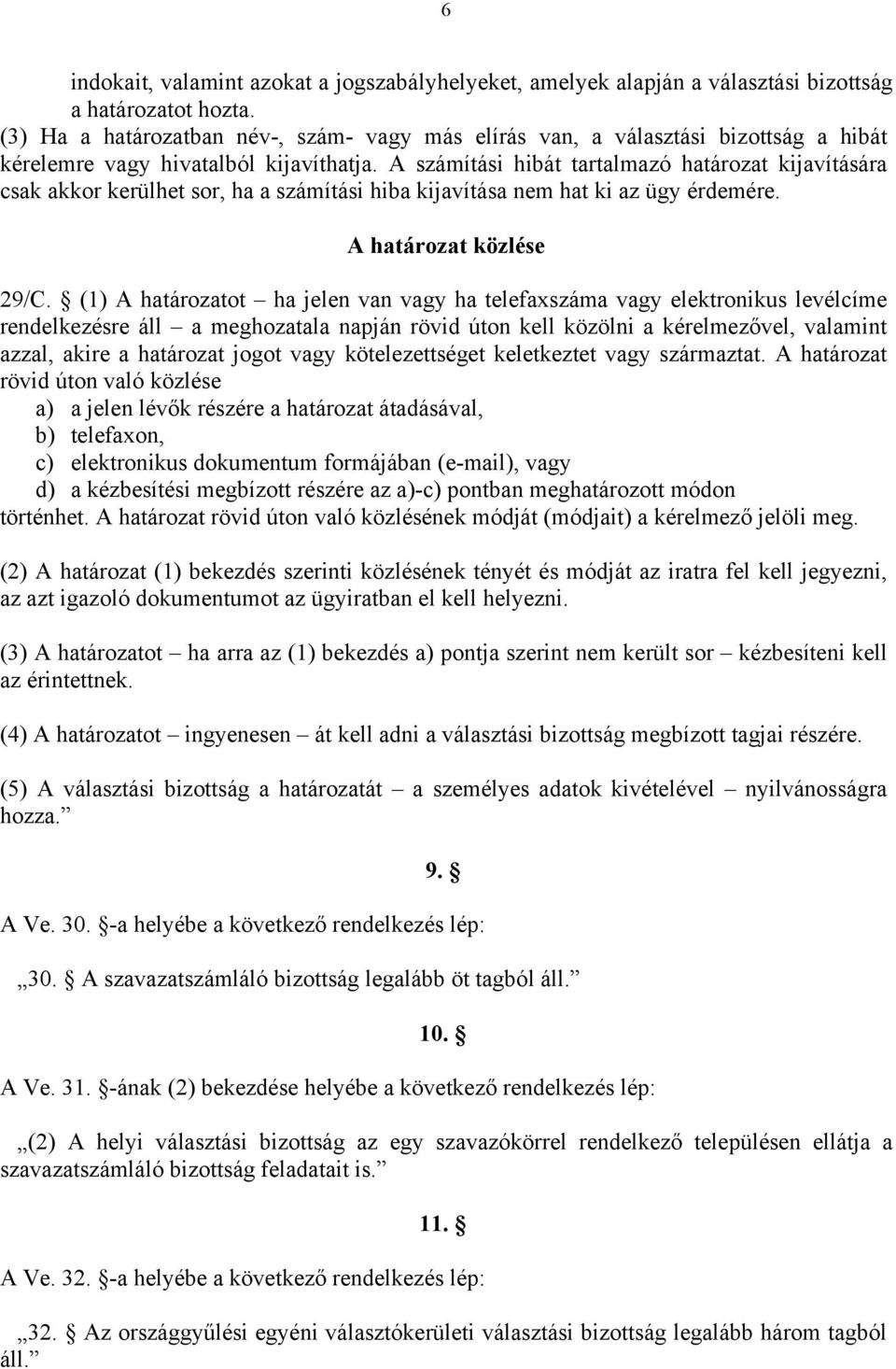 A számítási hibát tartalmazó határozat kijavítására csak akkor kerülhet sor, ha a számítási hiba kijavítása nem hat ki az ügy érdemére. A határozat közlése 29/C.