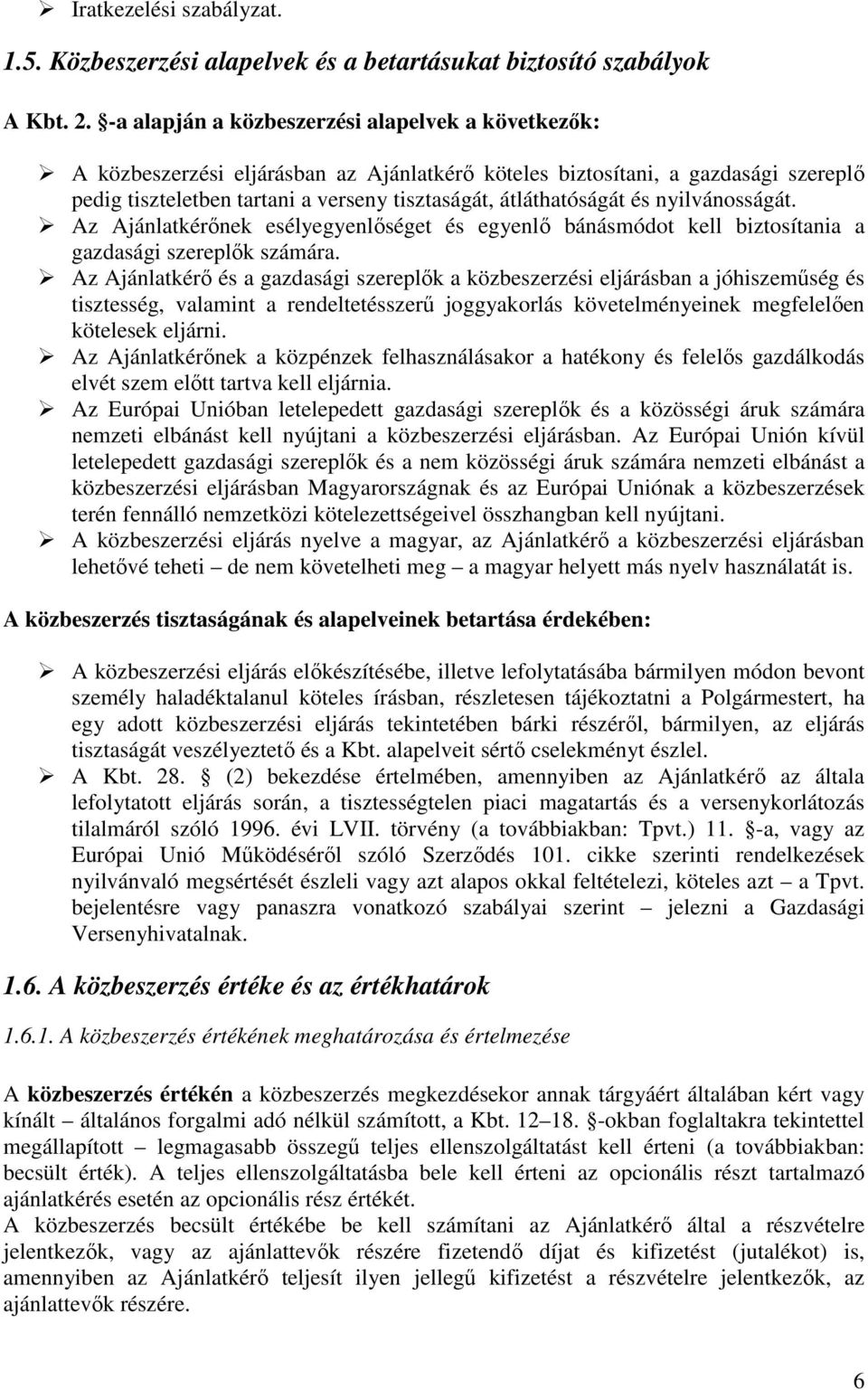 és nyilvánosságát. Az Ajánlatkérınek esélyegyenlıséget és egyenlı bánásmódot kell biztosítania a gazdasági szereplık számára.