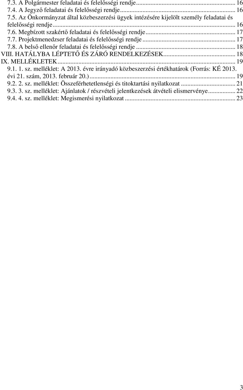 .. 17 7.8. A belsı ellenır feladatai és felelısségi rendje... 18 VIII. HATÁLYBA LÉPTETİ ÉS ZÁRÓ RENDELKEZÉSEK... 18 IX. MELLÉKLETEK... 19 9.1. 1. sz. melléklet: A 2013.