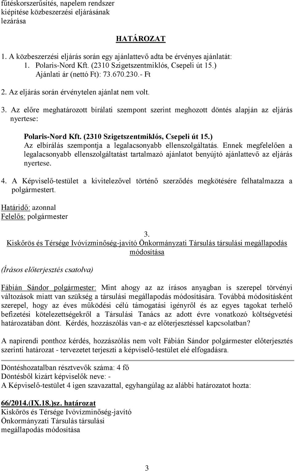 Az előre meghatározott bírálati szempont szerint meghozott döntés alapján az eljárás nyertese: Polaris-Nord Kft. (2310 Szigetszentmiklós, Csepeli út 15.