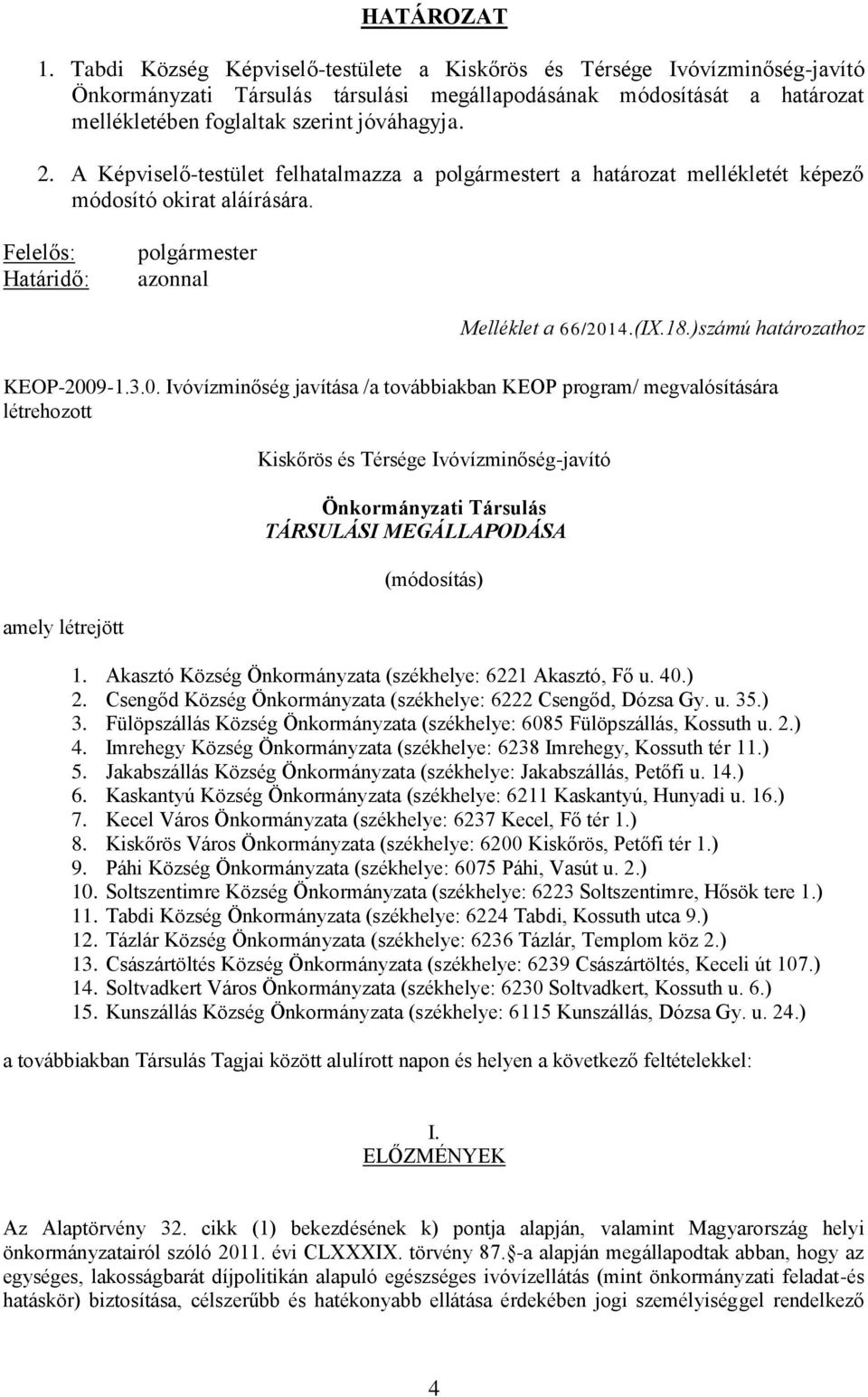 A Képviselő-testület felhatalmazza a polgármestert a határozat mellékletét képező módosító okirat aláírására. Felelős: Határidő: polgármester azonnal Melléklet a 66/2014.(IX.18.