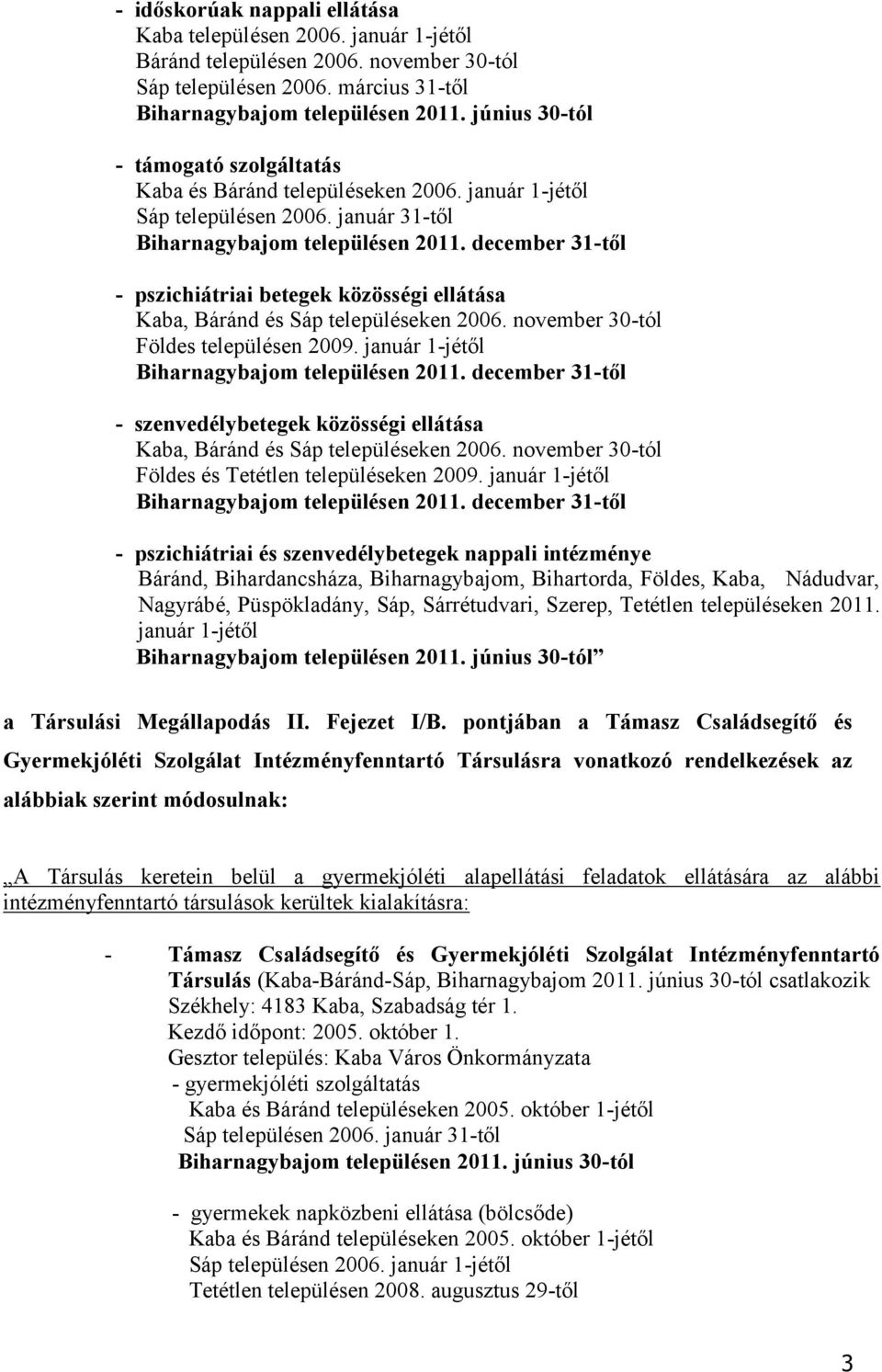 december 31-től - pszichiátriai betegek közösségi ellátása Kaba, Báránd és Sáp településeken 2006. november 30-tól Földes településen 2009. január 1-jétől Biharnagybajom településen 2011.