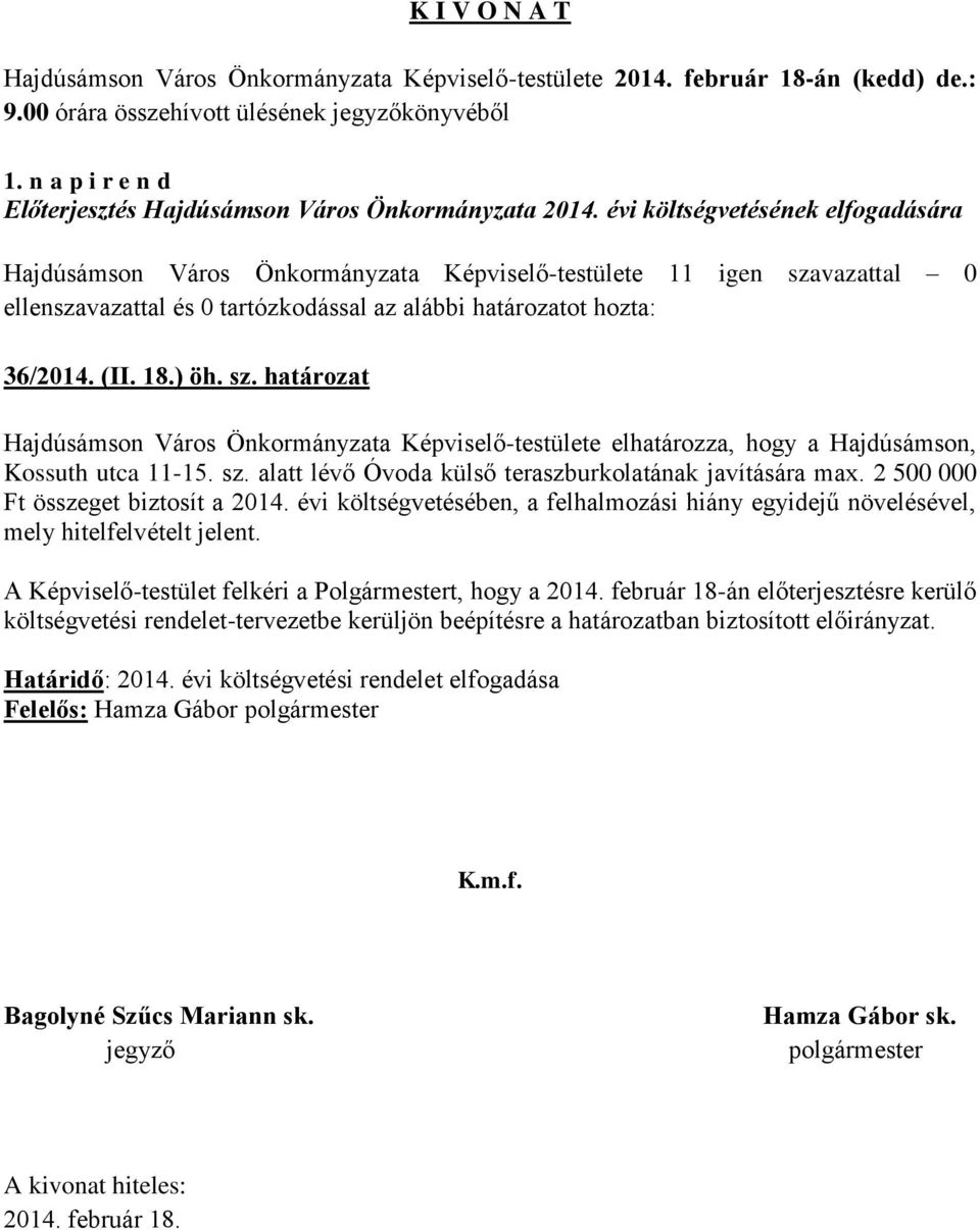 2 500 000 Ft összeget biztosít a 2014. évi költségvetésében, a felhalmozási hiány egyidejű növelésével, mely hitelfelvételt jelent.