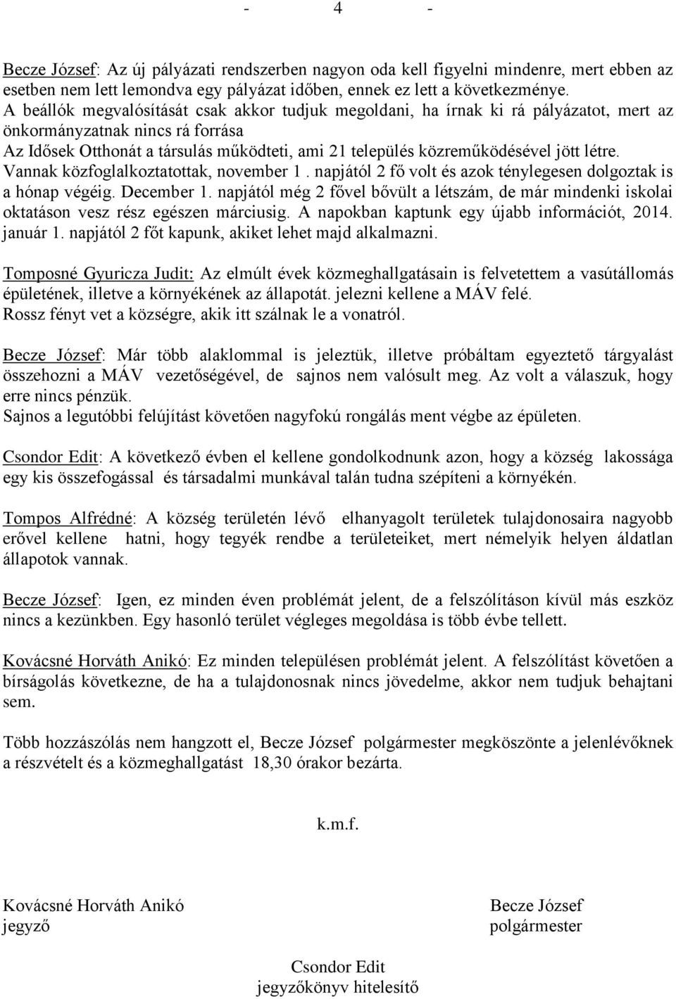 jött létre. Vannak közfoglalkoztatottak, november 1. napjától 2 fő volt és azok ténylegesen dolgoztak is a hónap végéig. December 1.