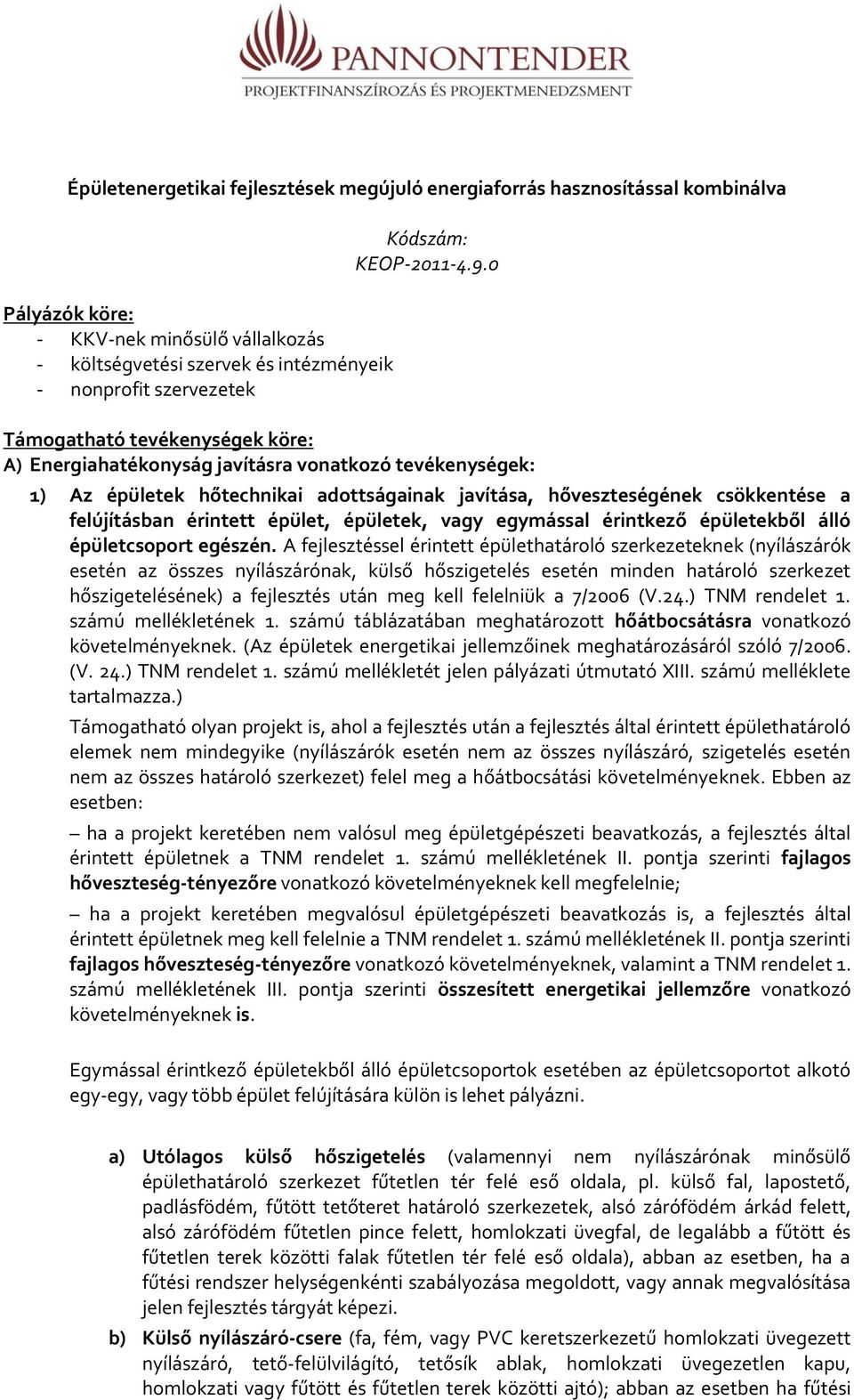 0 Támogatható tevékenységek köre: A) Energiahatékonyság javításra vonatkozó tevékenységek: 1) Az épületek hőtechnikai adottságainak javítása, hőveszteségének csökkentése a felújításban érintett