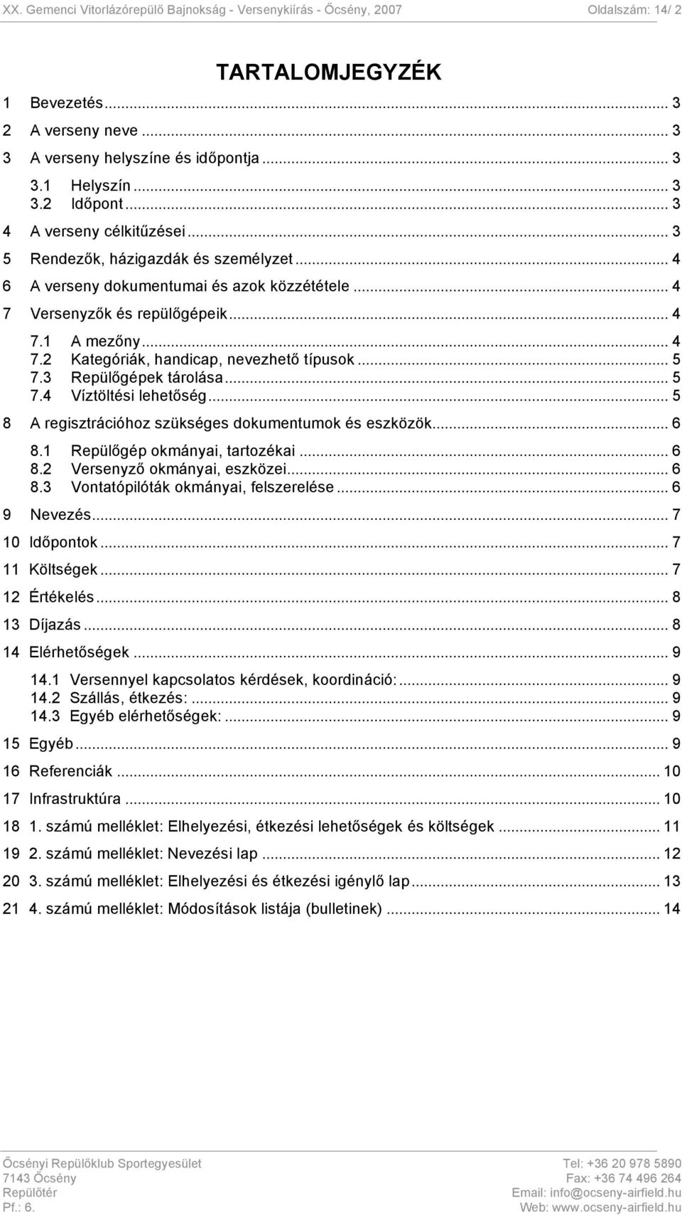 .. 5 7.3 Repülőgépek tárolása... 5 7.4 Víztöltési lehetőség... 5 8 A regisztrációhoz szükséges dokumentumok és eszközök... 6 8.1 Repülőgép okmányai, tartozékai... 6 8.2 Versenyző okmányai, eszközei.