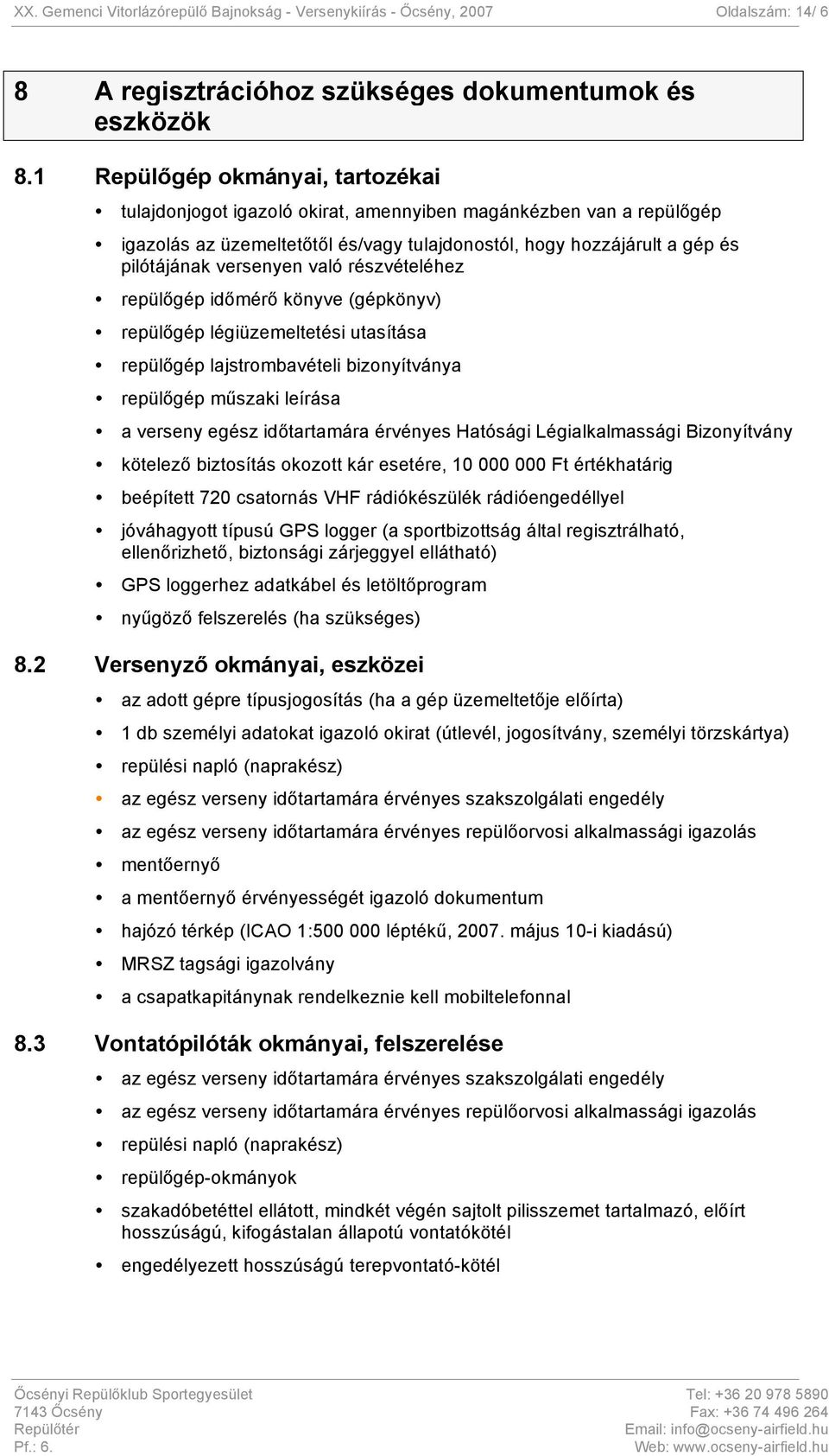 való részvételéhez repülőgép időmérő könyve (gépkönyv) repülőgép légiüzemeltetési utasítása repülőgép lajstrombavételi bizonyítványa repülőgép műszaki leírása a verseny egész időtartamára érvényes