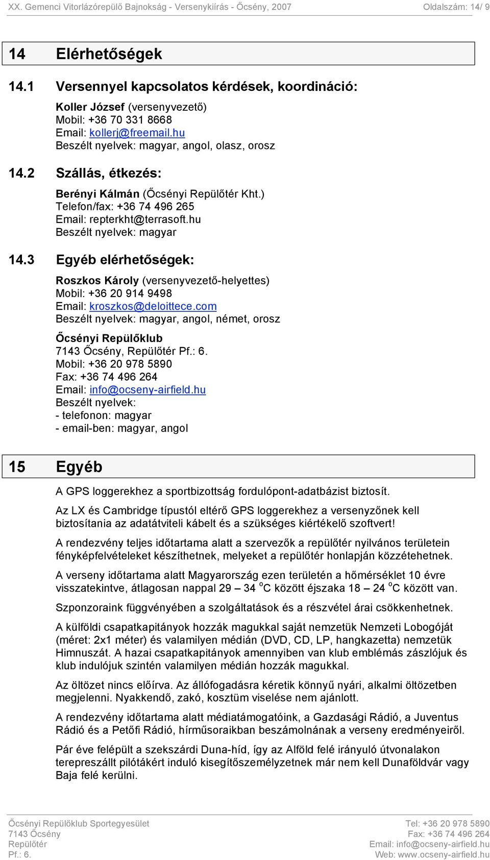 2 Szállás, étkezés: Berényi Kálmán (Őcsényi Kht.) Telefon/fax: +36 74 496 265 Email: repterkht@terrasoft.hu Beszélt nyelvek: magyar 14.