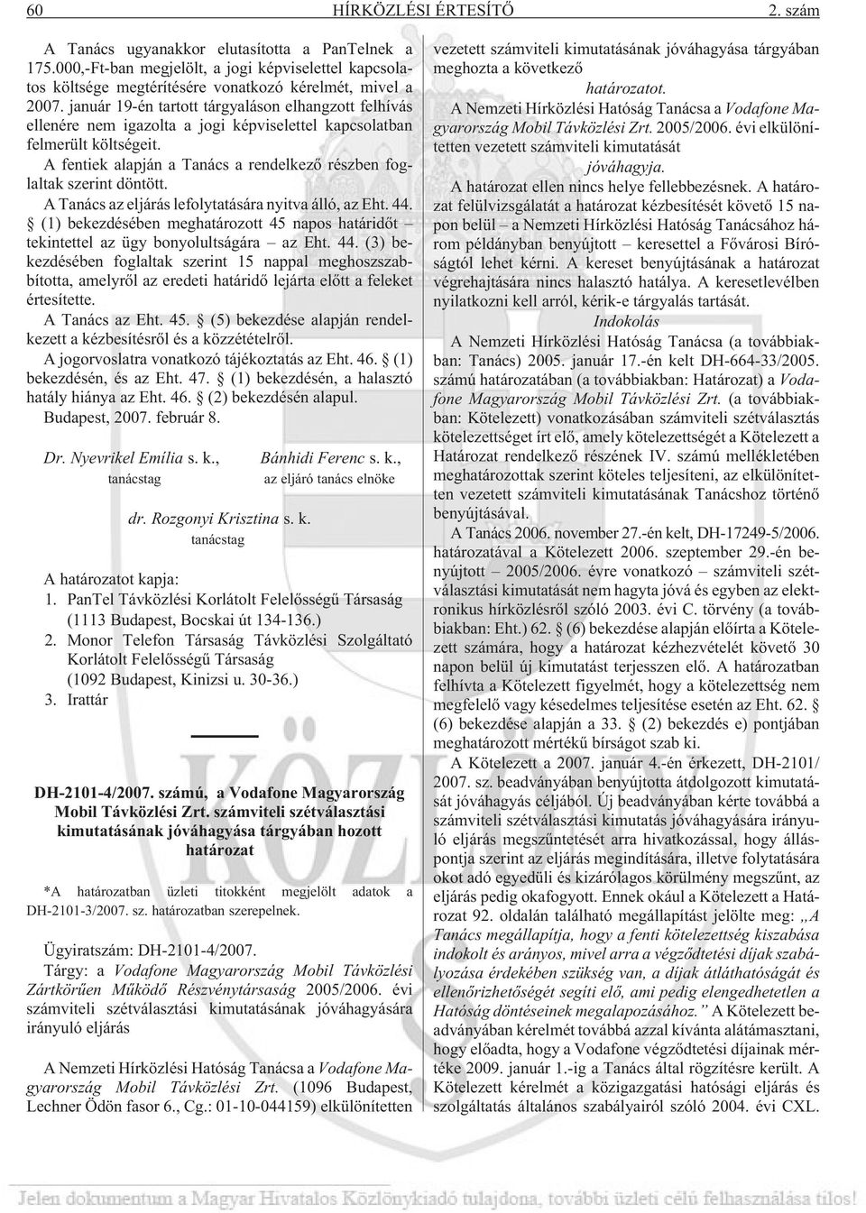 A fentiek alapján a Tanács a rendelkezõ részben foglaltak szerint döntött. A Tanács az eljárás lefolytatására nyitva álló, az Eht. 44.