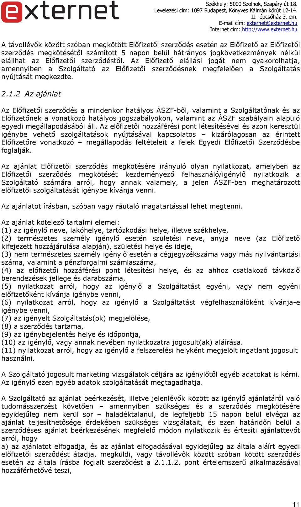 .2 Az ajánlat Az Előfizetői szerződés a mindenkor hatályos ÁSZF-ből, valamint a Szolgáltatónak és az Előfizetőnek a vonatkozó hatályos jogszabályokon, valamint az ÁSZF szabályain alapuló egyedi