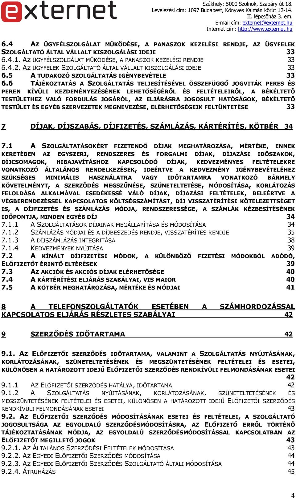 6 TÁJÉKOZTATÁS A SZOLGÁLTATÁS TELJESÍTÉSÉVEL ÖSSZEFÜGGŐ JOGVITÁK PERES ÉS PEREN KÍVÜLI KEZDEMÉNYEZÉSÉNEK LEHETŐSÉGÉRŐL ÉS FELTÉTELEIRŐL, A BÉKÉLTETŐ TESTÜLETHEZ VALÓ FORDULÁS JOGÁRÓL, AZ ELJÁRÁSRA