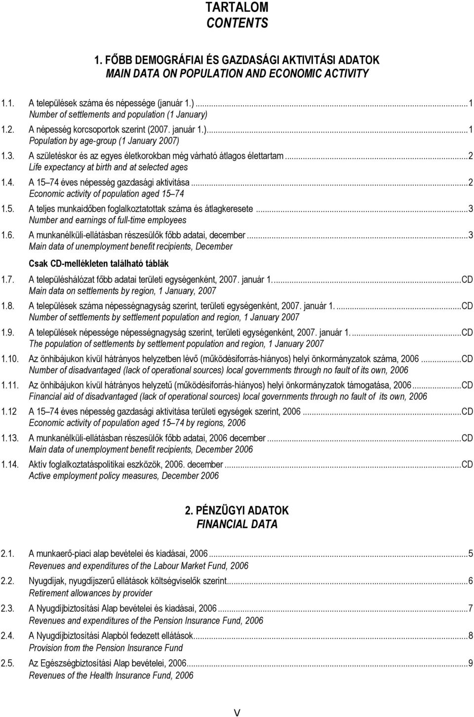 A születéskor és az egyes életkorokban még várható átlagos élettartam...2 Life expectancy at birth and at selected ages 1.4. A 15 74 éves népesség gazdasági aktivitása.