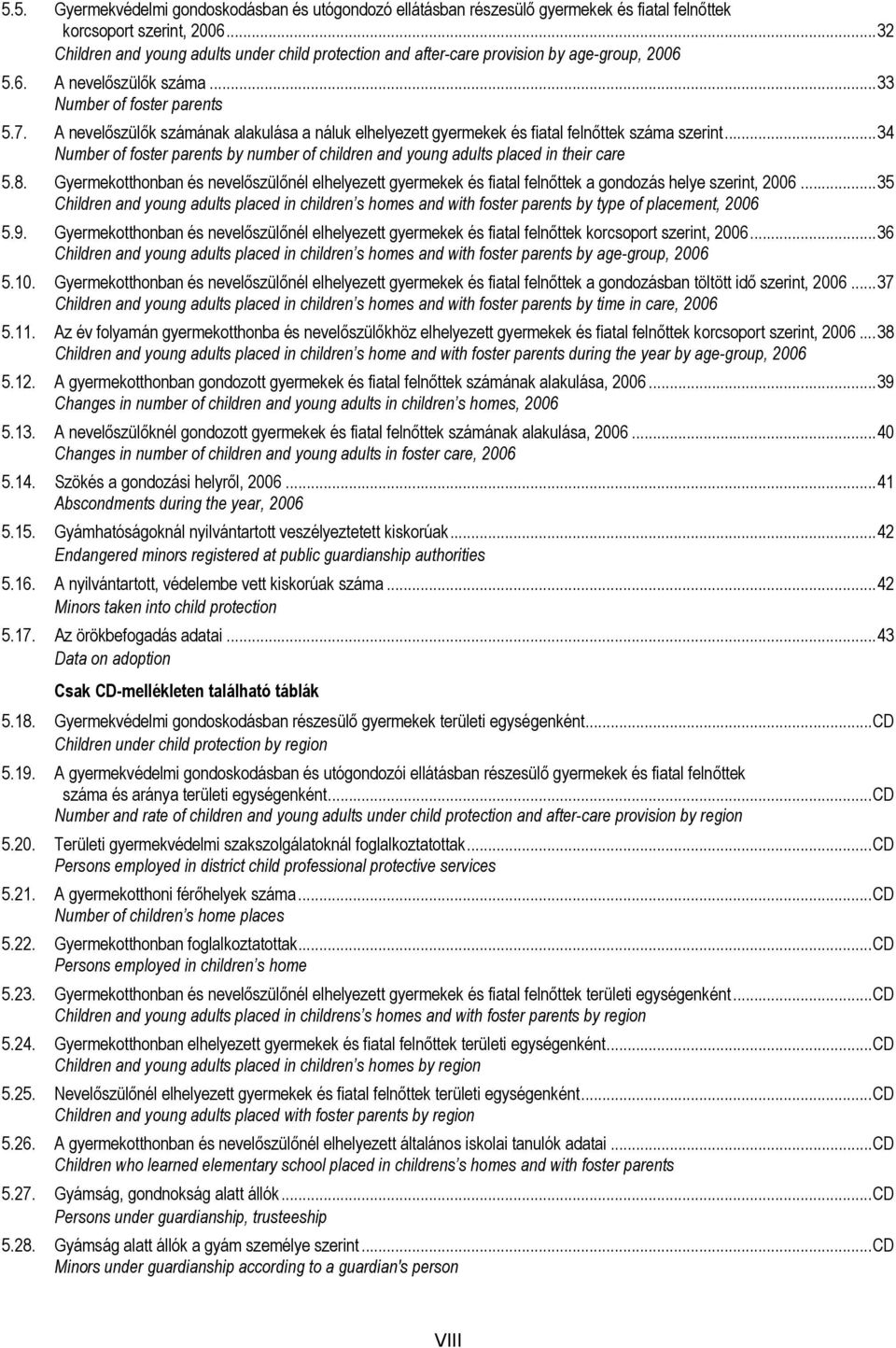 A nevelőszülők számának alakulása a náluk elhelyezett gyermekek és fiatal felnőttek szerint...34 Number of foster parents by number of children and young adults placed in their care 5.8.