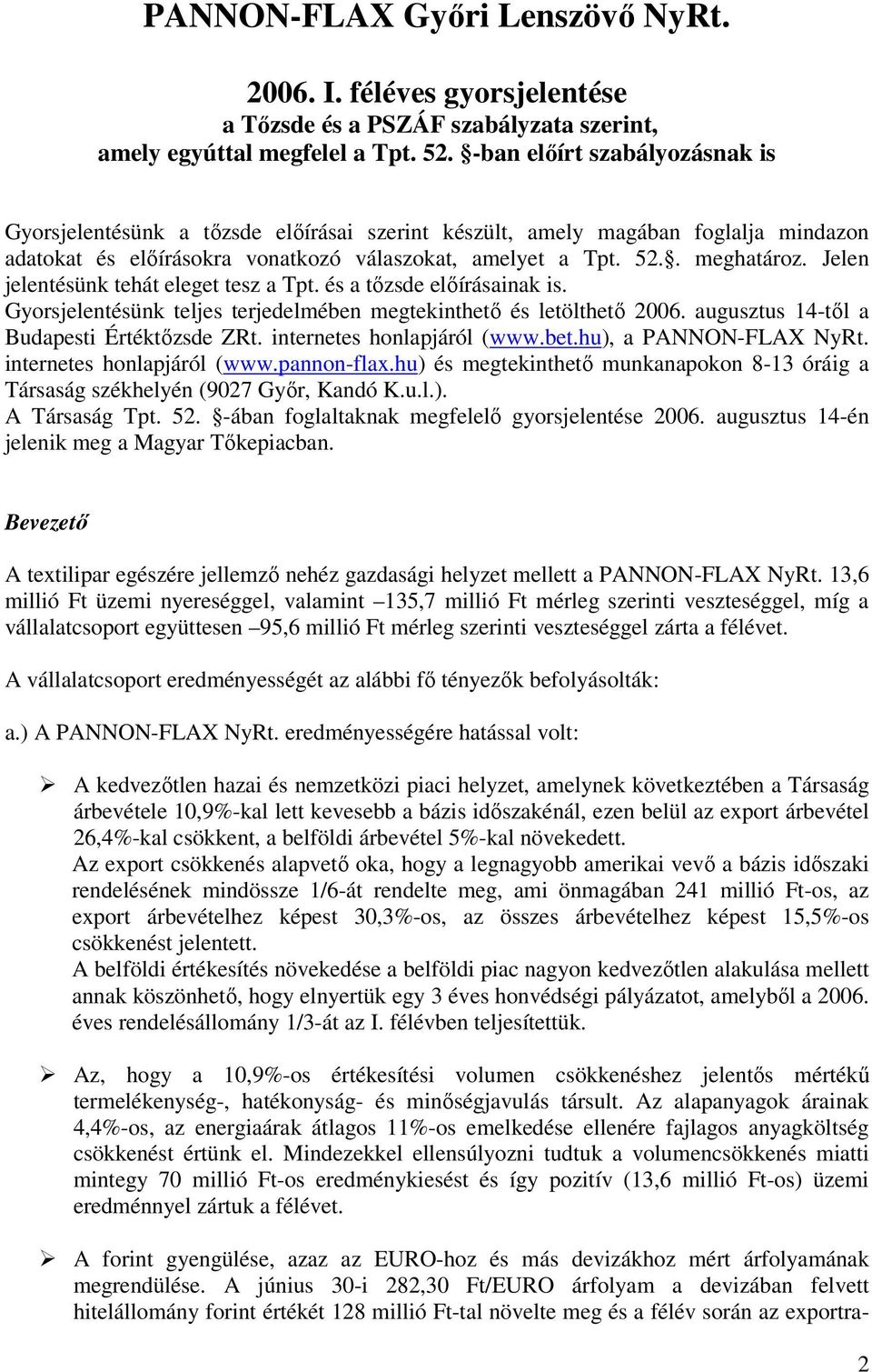 Jelen jelentésünk tehát eleget tesz a Tpt. és a tőzsde előírásainak is. Gyorsjelentésünk teljes terjedelmében megtekinthető és letölthető 2006. augusztus 14-től a Budapesti Értéktőzsde ZRt.