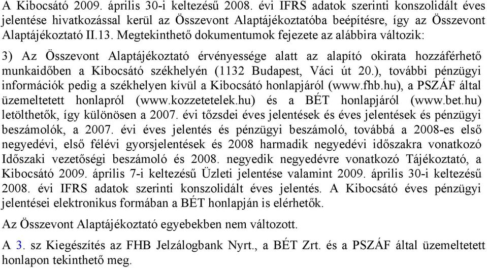 Váci út 20.), további pénzügyi információk pedig a székhelyen kívül a Kibocsátó honlapjáról (www.fhb.hu), a PSZÁF által üzemeltetett honlapról (www.kozzetetelek.hu) és a BÉT honlapjáról (www.bet.