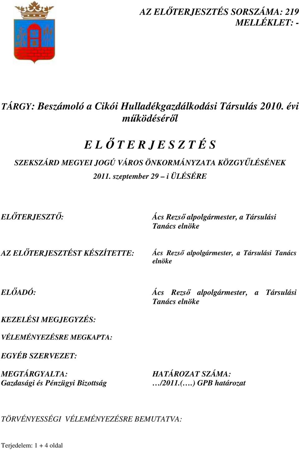 szeptember 29 i ÜLÉSÉRE ELİTERJESZTİ: Ács Rezsı alpolgármester, a Társulási Tanács elnöke AZ ELİTERJESZTÉST KÉSZÍTETTE: Ács Rezsı alpolgármester, a Társulási