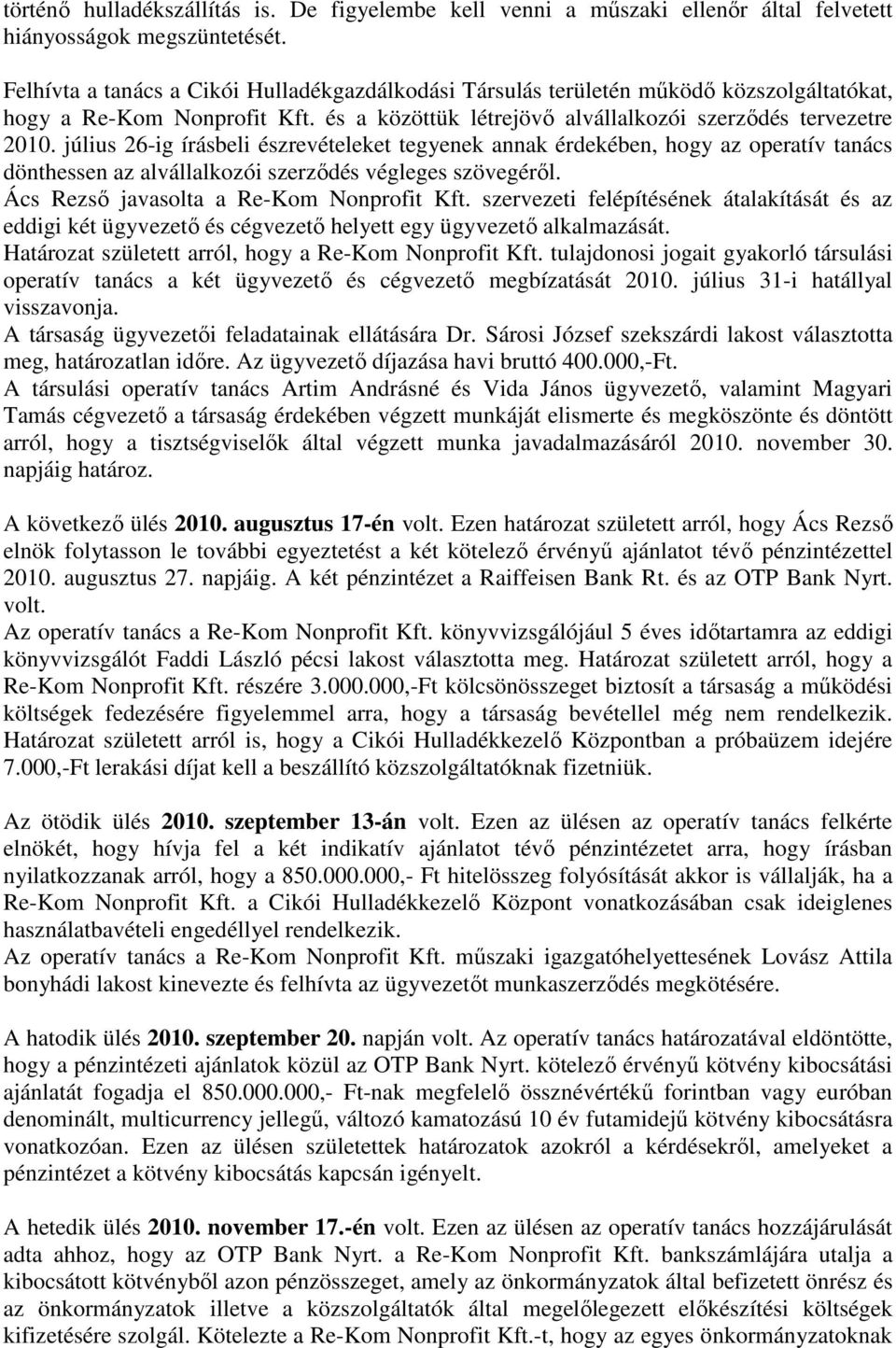július 26-ig írásbeli észrevételeket tegyenek annak érdekében, hogy az operatív tanács dönthessen az alvállalkozói szerzıdés végleges szövegérıl. Ács Rezsı javasolta a Re-Kom Nonprofit Kft.