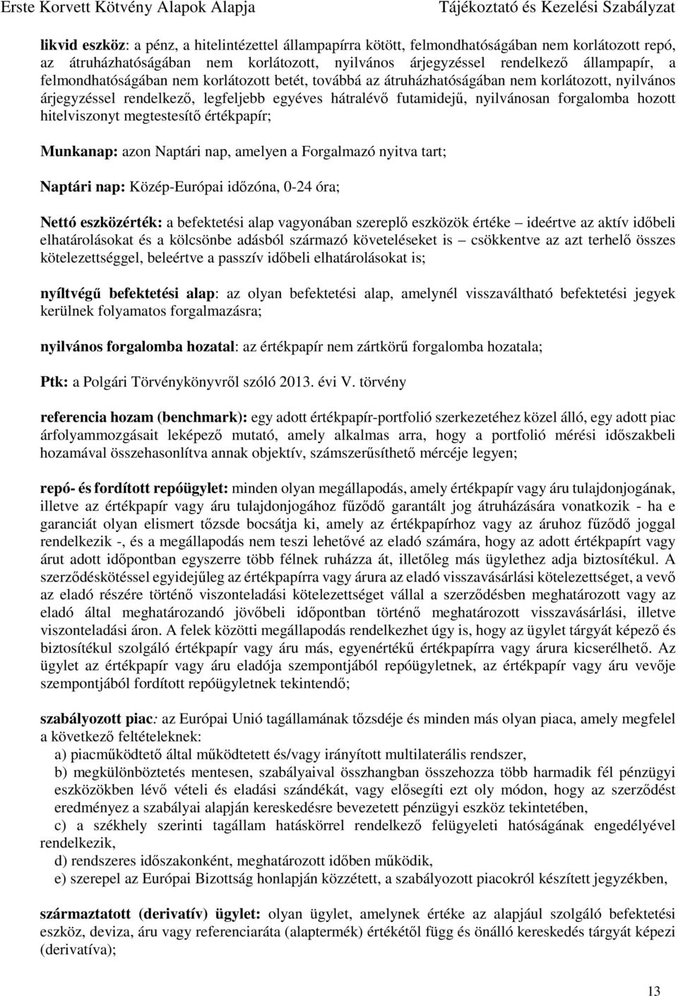 hitelviszonyt megtestesítő értékpapír; Munkanap: azon Naptári nap, amelyen a Forgalmazó nyitva tart; Naptári nap: Közép-Európai időzóna, 0-24 óra; Nettó eszközérték: a befektetési alap vagyonában