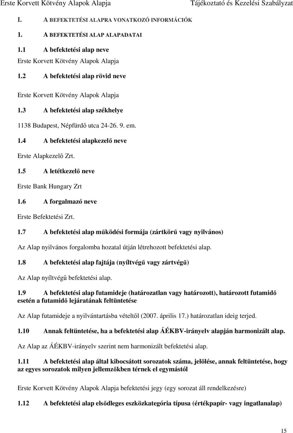 1.5 A letétkezelő neve Erste Bank Hungary Zrt 1.6 A forgalmazó neve Erste Befektetési Zrt. 1.7 A befektetési alap működési formája (zártkörű vagy nyilvános) Az Alap nyilvános forgalomba hozatal útján létrehozott befektetési alap.