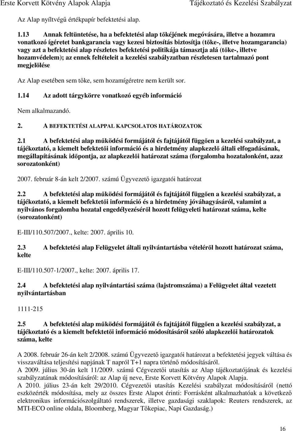 befektetési alap részletes befektetési politikája támasztja alá (tőke-, illetve hozamvédelem); az ennek feltételeit a kezelési szabályzatban részletesen tartalmazó pont megjelölése Az Alap esetében