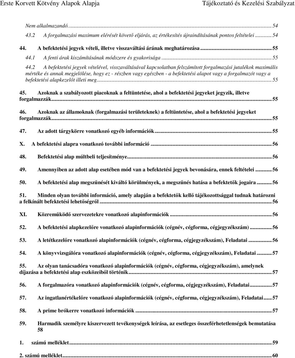 2 A befektetési jegyek vételével, visszaváltásával kapcsolatban felszámított forgalmazási jutalékok maximális mértéke és annak megjelölése, hogy ez - részben vagy egészben - a befektetési alapot vagy