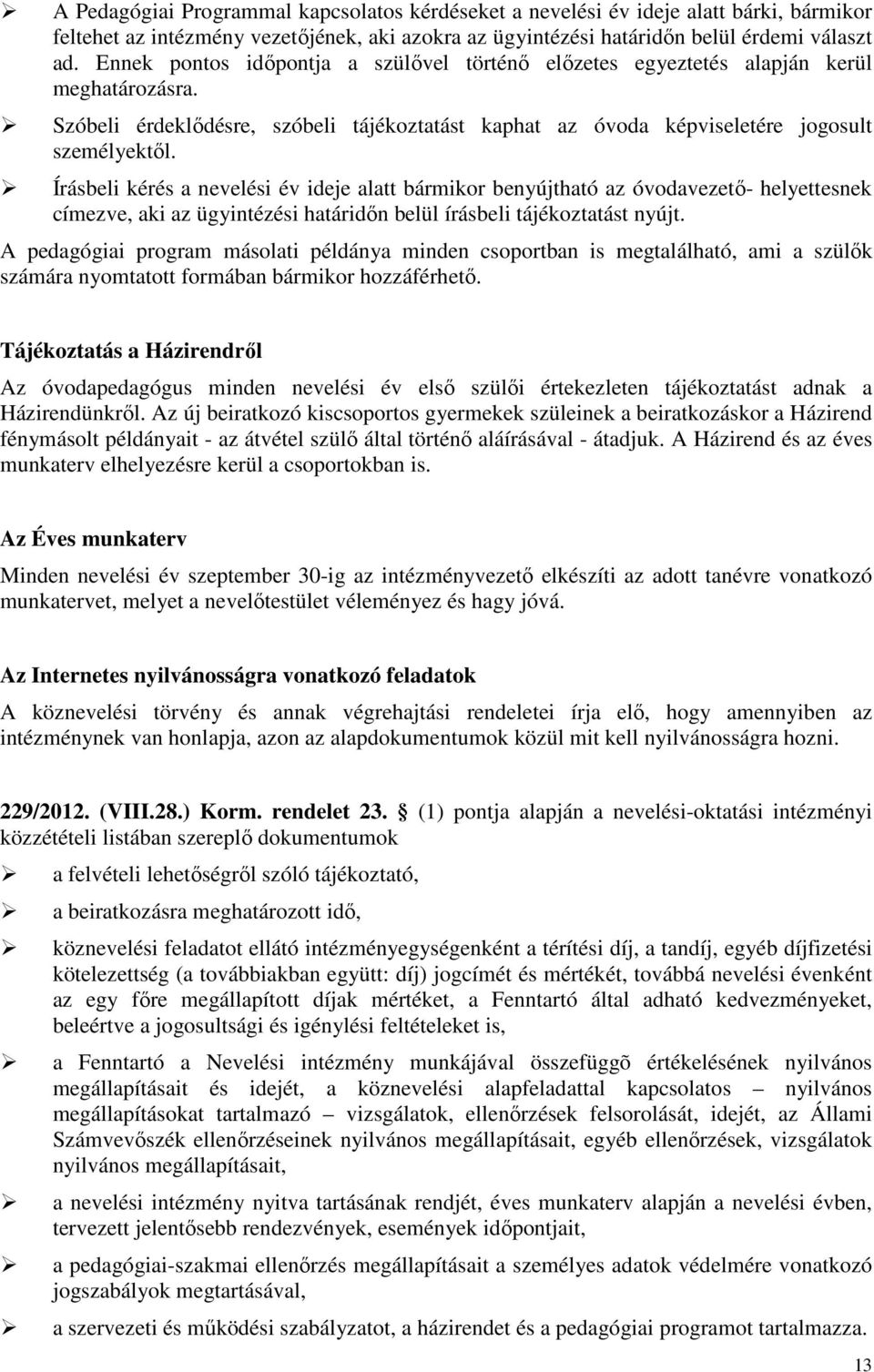 Írásbeli kérés a nevelési év ideje alatt bármikor benyújtható az óvodavezető- helyettesnek címezve, aki az ügyintézési határidőn belül írásbeli tájékoztatást nyújt.