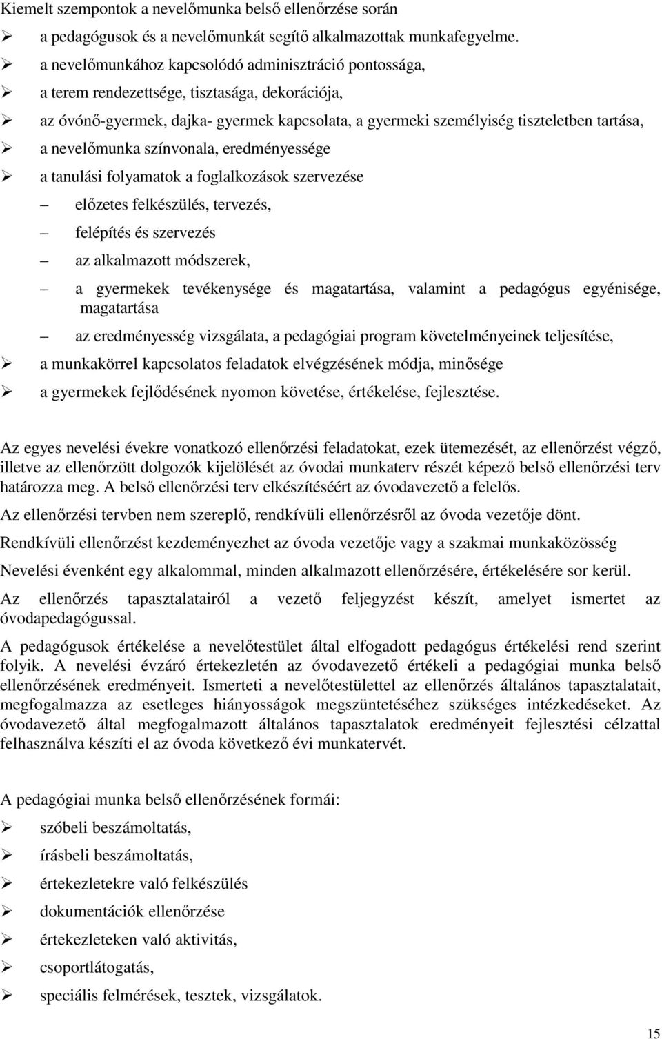 nevelőmunka színvonala, eredményessége a tanulási folyamatok a foglalkozások szervezése előzetes felkészülés, tervezés, felépítés és szervezés az alkalmazott módszerek, a gyermekek tevékenysége és