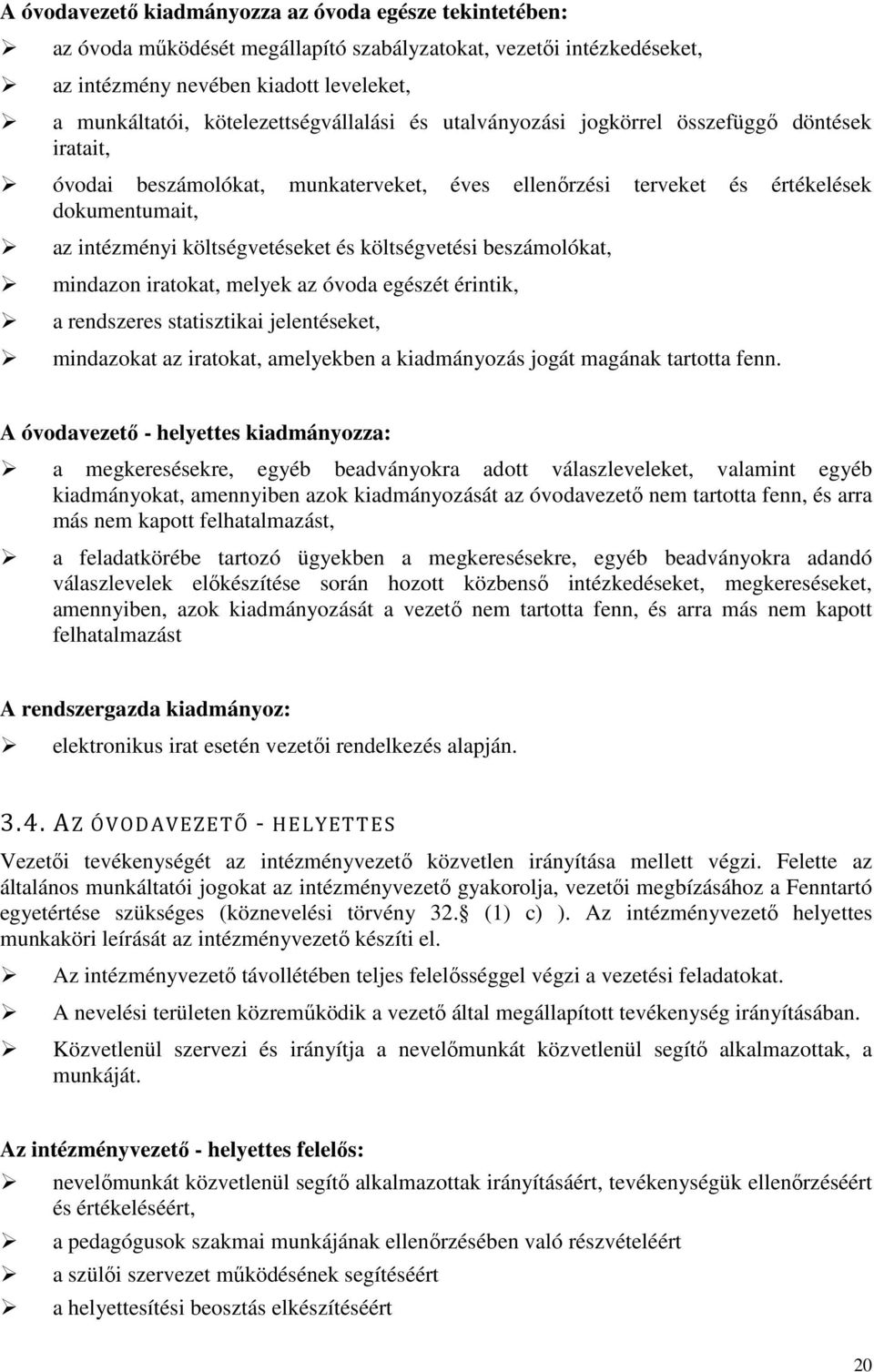 költségvetéseket és költségvetési beszámolókat, mindazon iratokat, melyek az óvoda egészét érintik, a rendszeres statisztikai jelentéseket, mindazokat az iratokat, amelyekben a kiadmányozás jogát