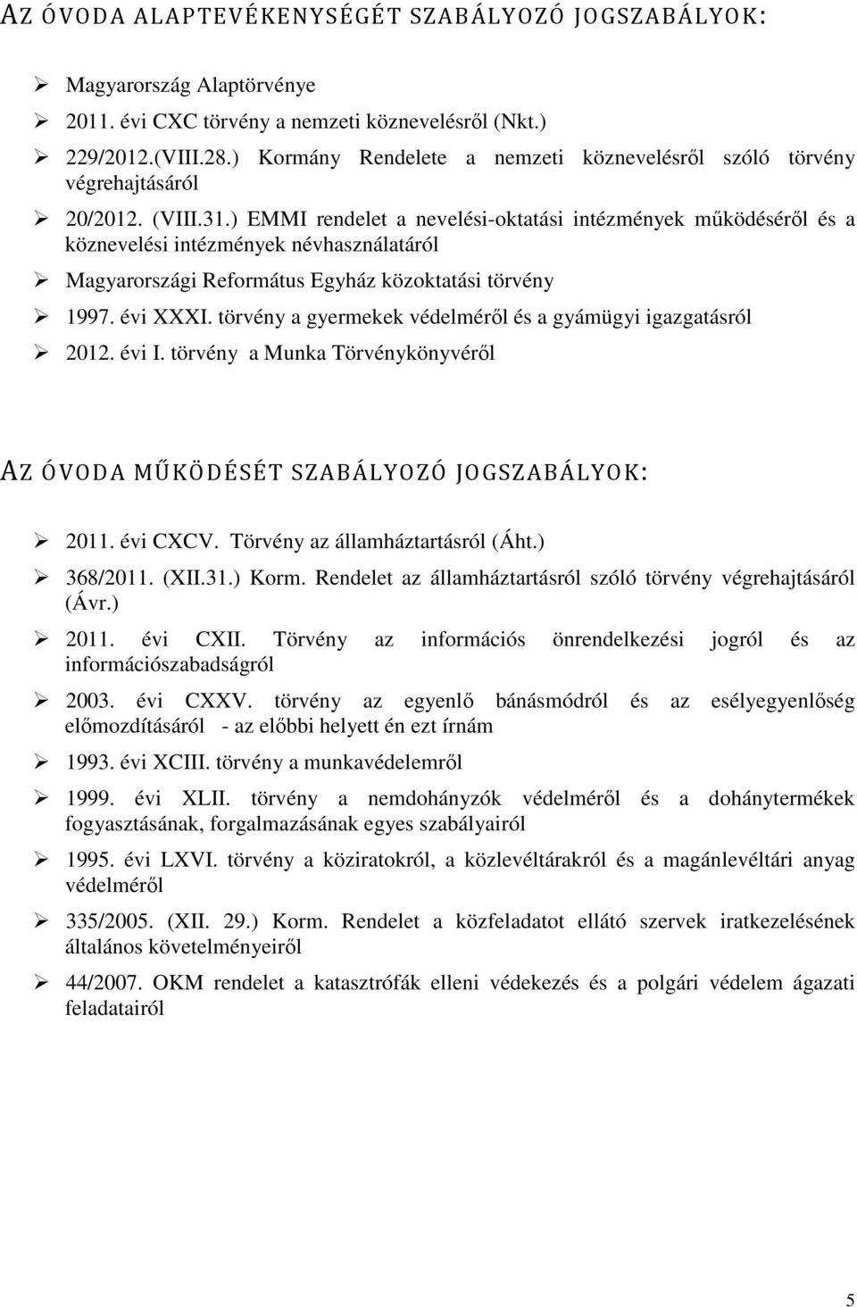 ) EMMI rendelet a nevelési-oktatási intézmények működéséről és a köznevelési intézmények névhasználatáról Magyarországi Református Egyház közoktatási törvény 1997. évi XXXI.