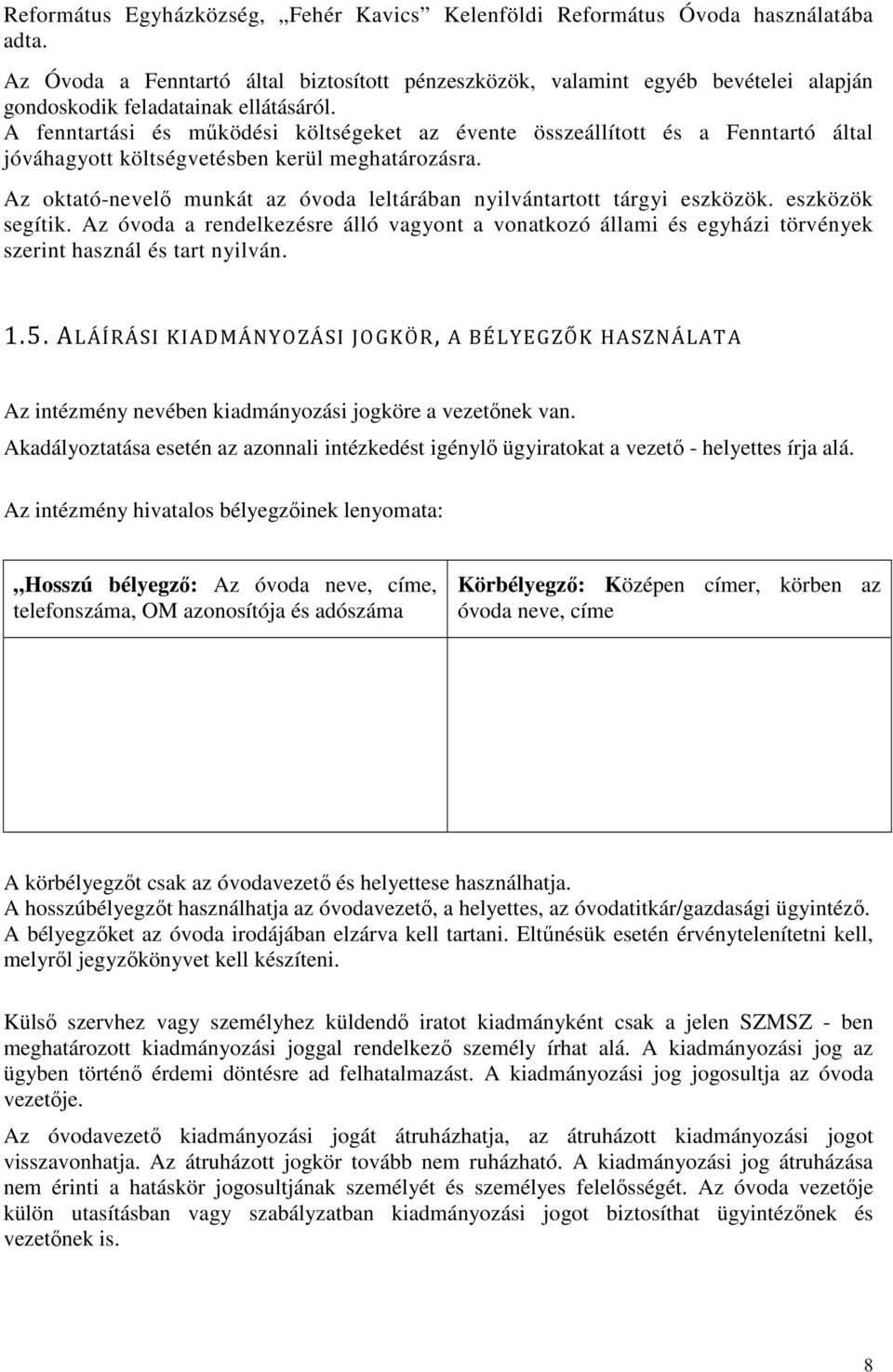 A fenntartási és működési költségeket az évente összeállított és a Fenntartó által jóváhagyott költségvetésben kerül meghatározásra.