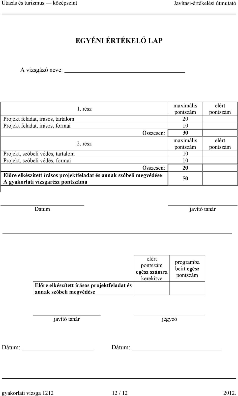 annak szóbeli megvédése A gyakorlati vizsgarész pontszáma 50 elért pontszám elért pontszám Dátum javító tanár Előre elkészített írásos projektfeladat és