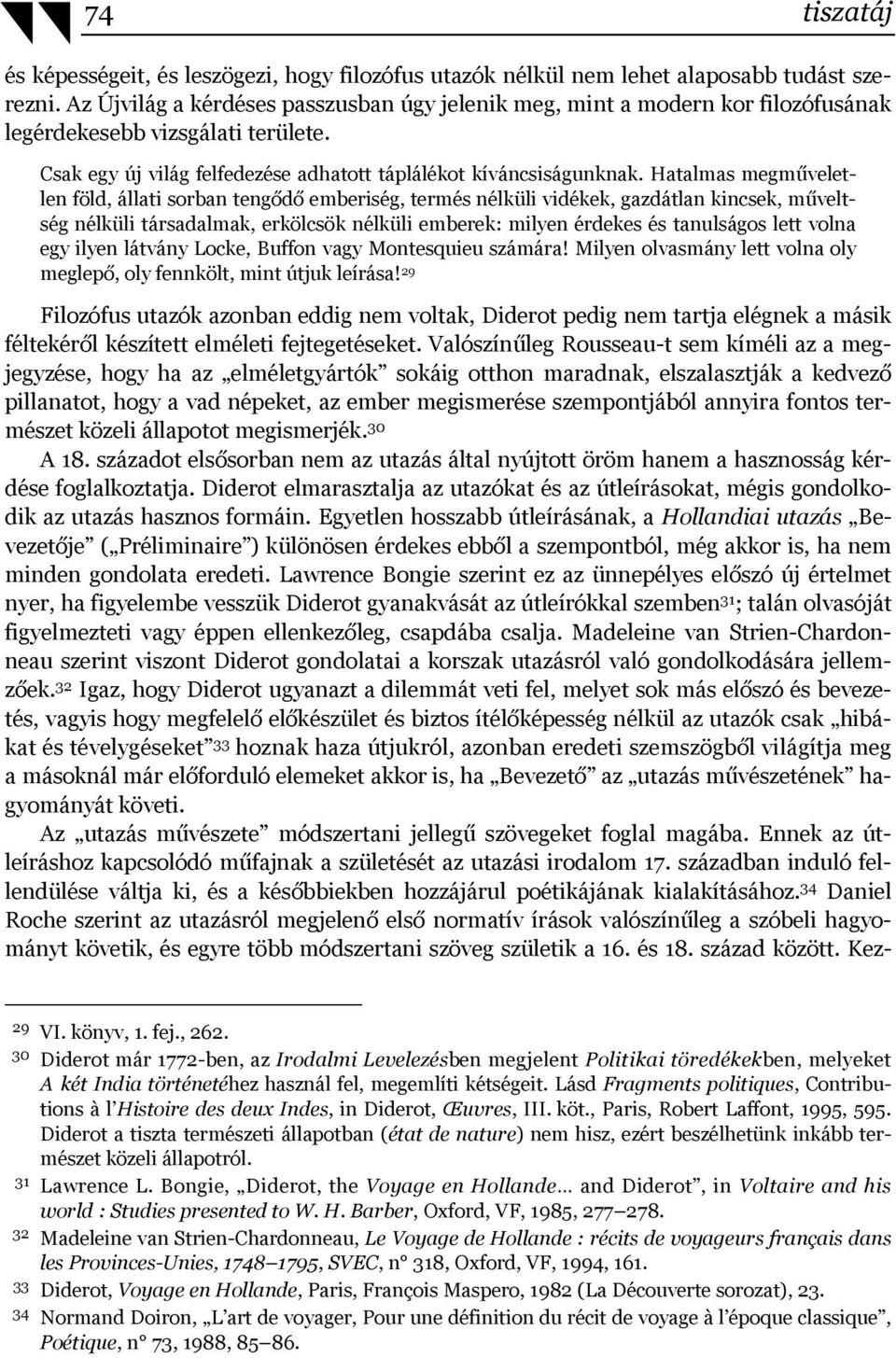 Hatalmas megműveletlen föld, állati sorban tengődő emberiség, termés nélküli vidékek, gazdátlan kincsek, műveltség nélküli társadalmak, erkölcsök nélküli emberek: milyen érdekes és tanulságos lett