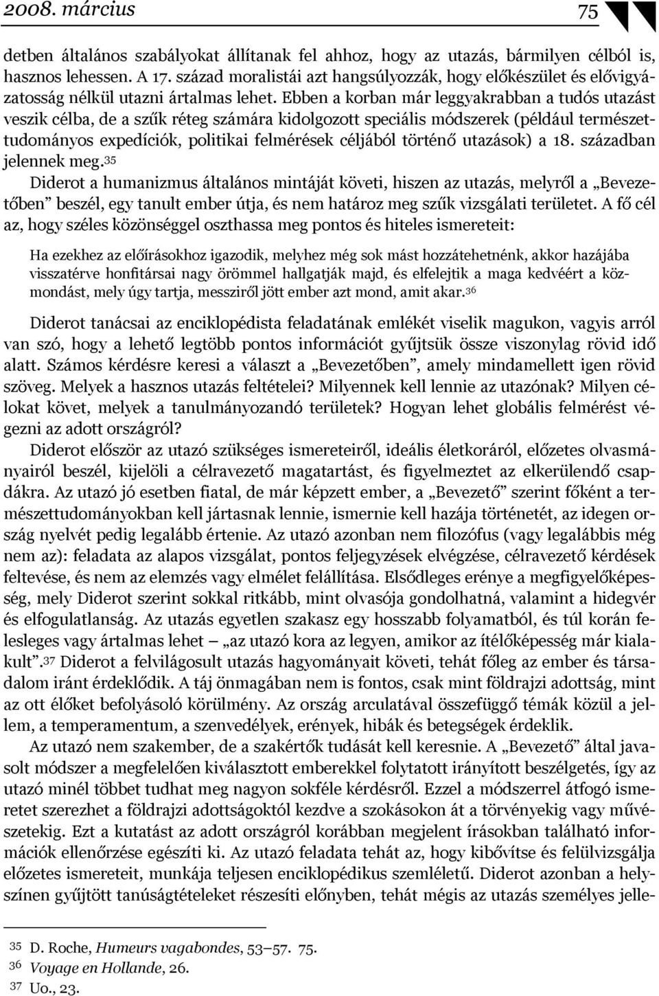 Ebben a korban már leggyakrabban a tudós utazást veszik célba, de a szűk réteg számára kidolgozott speciális módszerek (például természettudományos expedíciók, politikai felmérések céljából történő
