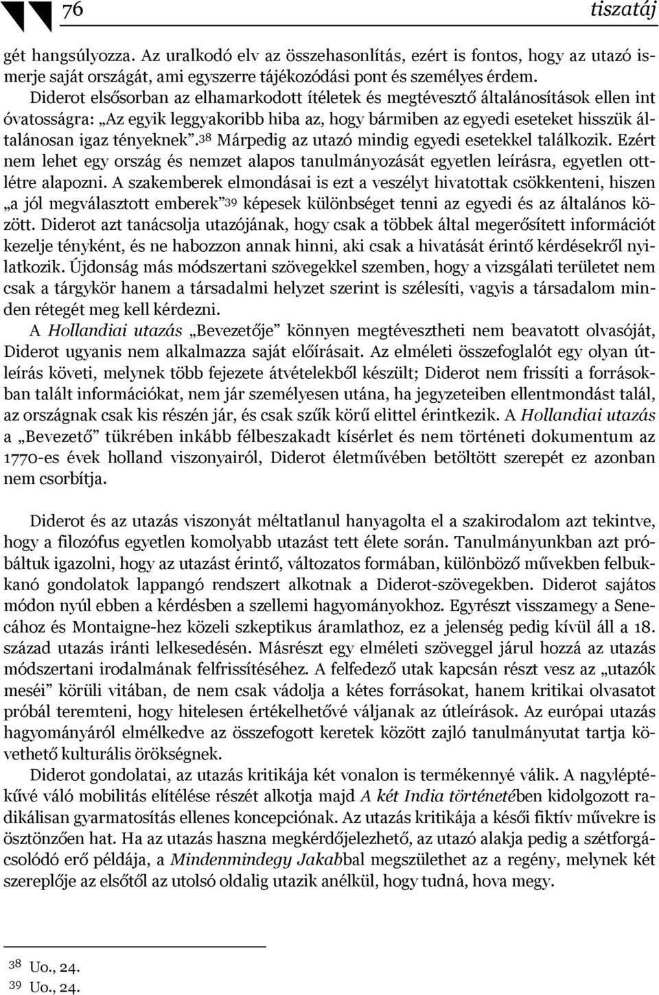 38 Márpedig az utazó mindig egyedi esetekkel találkozik. Ezért nem lehet egy ország és nemzet alapos tanulmányozását egyetlen leírásra, egyetlen ottlétre alapozni.