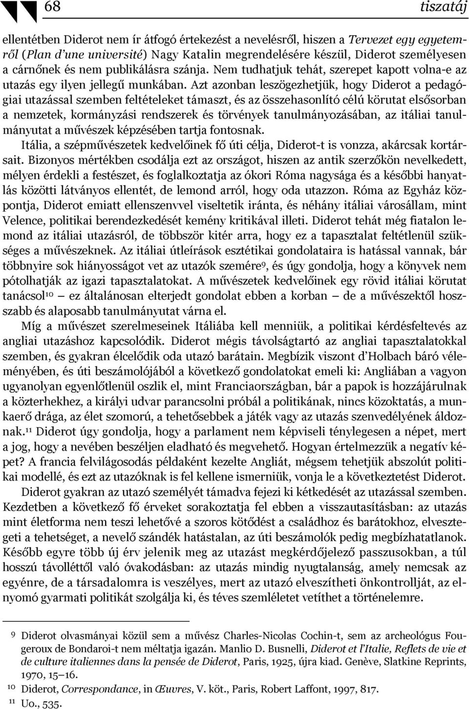 Azt azonban leszögezhetjük, hogy Diderot a pedagógiai utazással szemben feltételeket támaszt, és az összehasonlító célú körutat elsősorban a nemzetek, kormányzási rendszerek és törvények