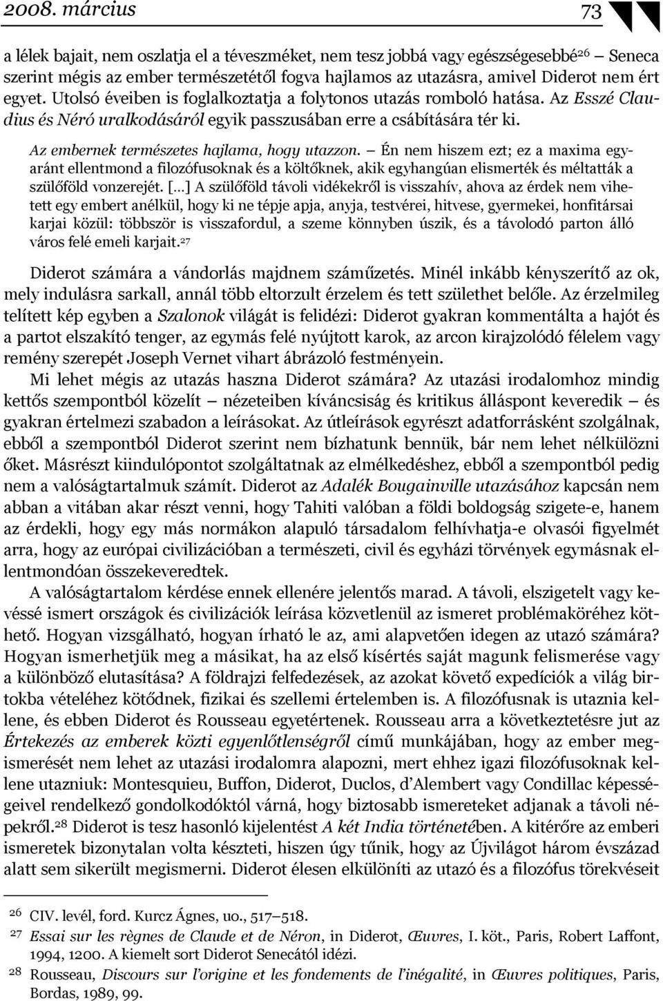 Az embernek természetes hajlama, hogy utazzon. Én nem hiszem ezt; ez a maxima egyaránt ellentmond a filozófusoknak és a költőknek, akik egyhangúan elismerték és méltatták a szülőföld vonzerejét.