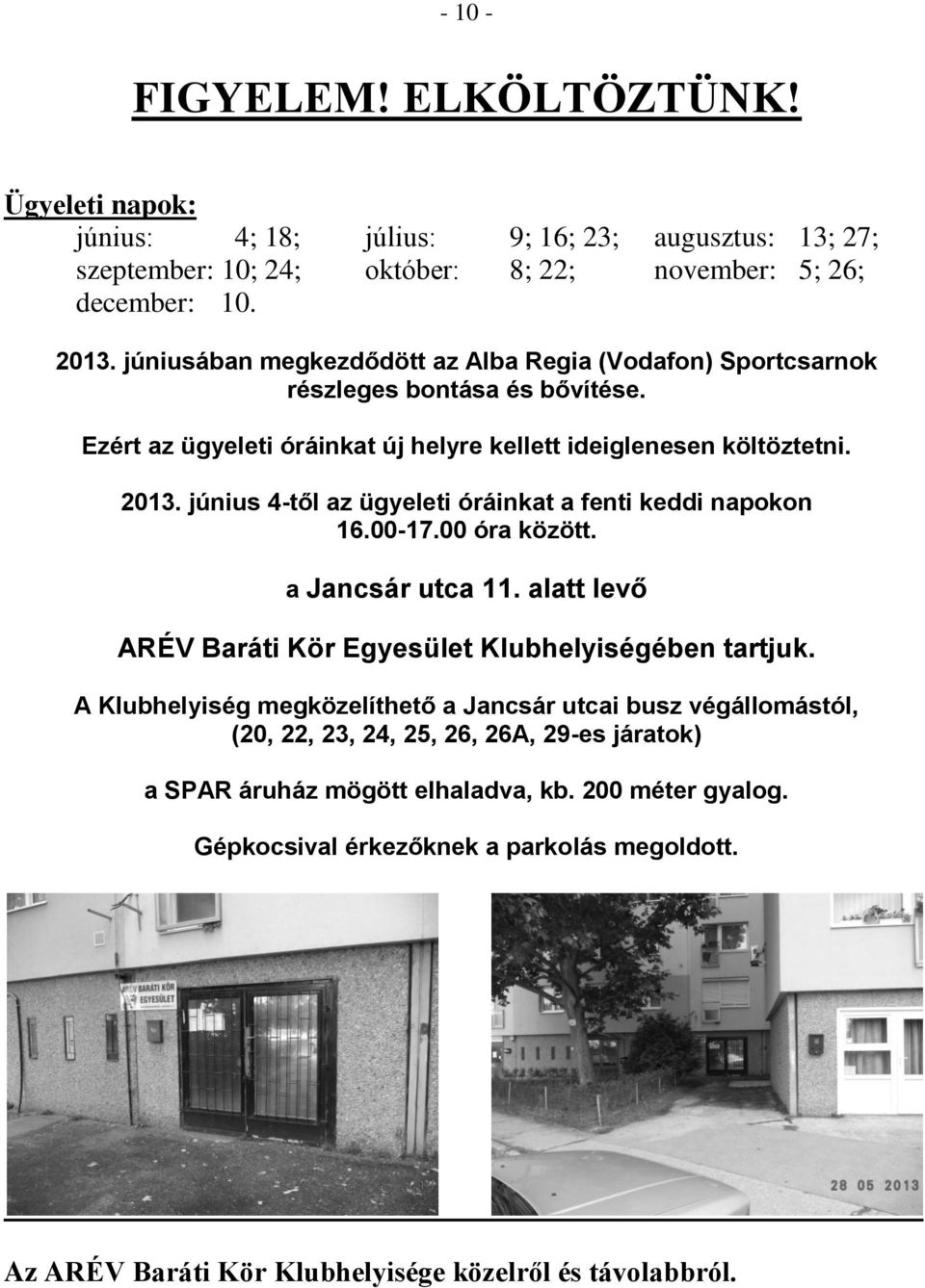 június 4-től az ügyeleti óráinkat a fenti keddi napokon 16.00-17.00 óra között. a Jancsár utca 11. alatt levő ARÉV Baráti Kör Egyesület Klubhelyiségében tartjuk.