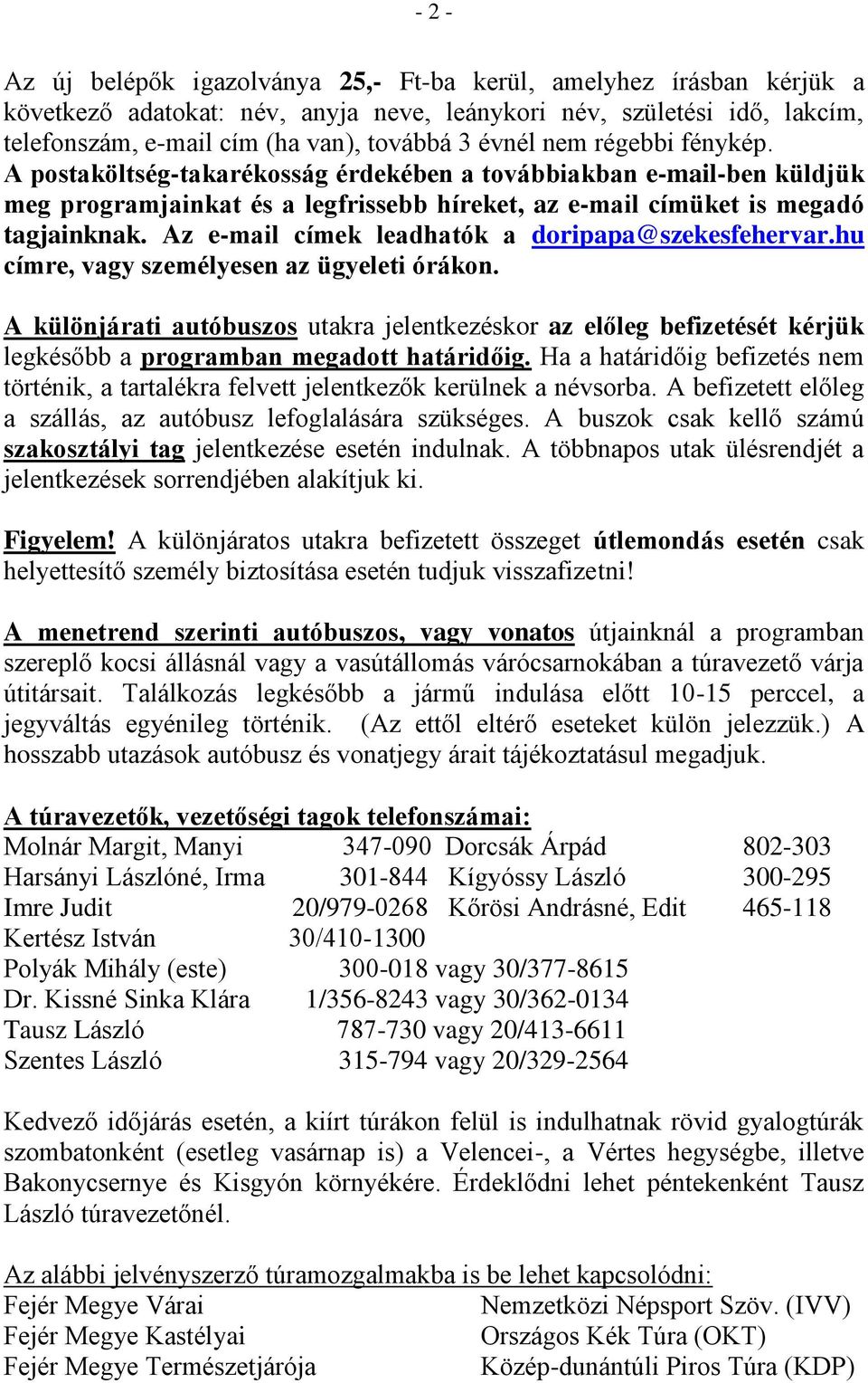 Az e-mail címek leadhatók a doripapa@szekesfehervar.hu címre, vagy személyesen az ügyeleti órákon.