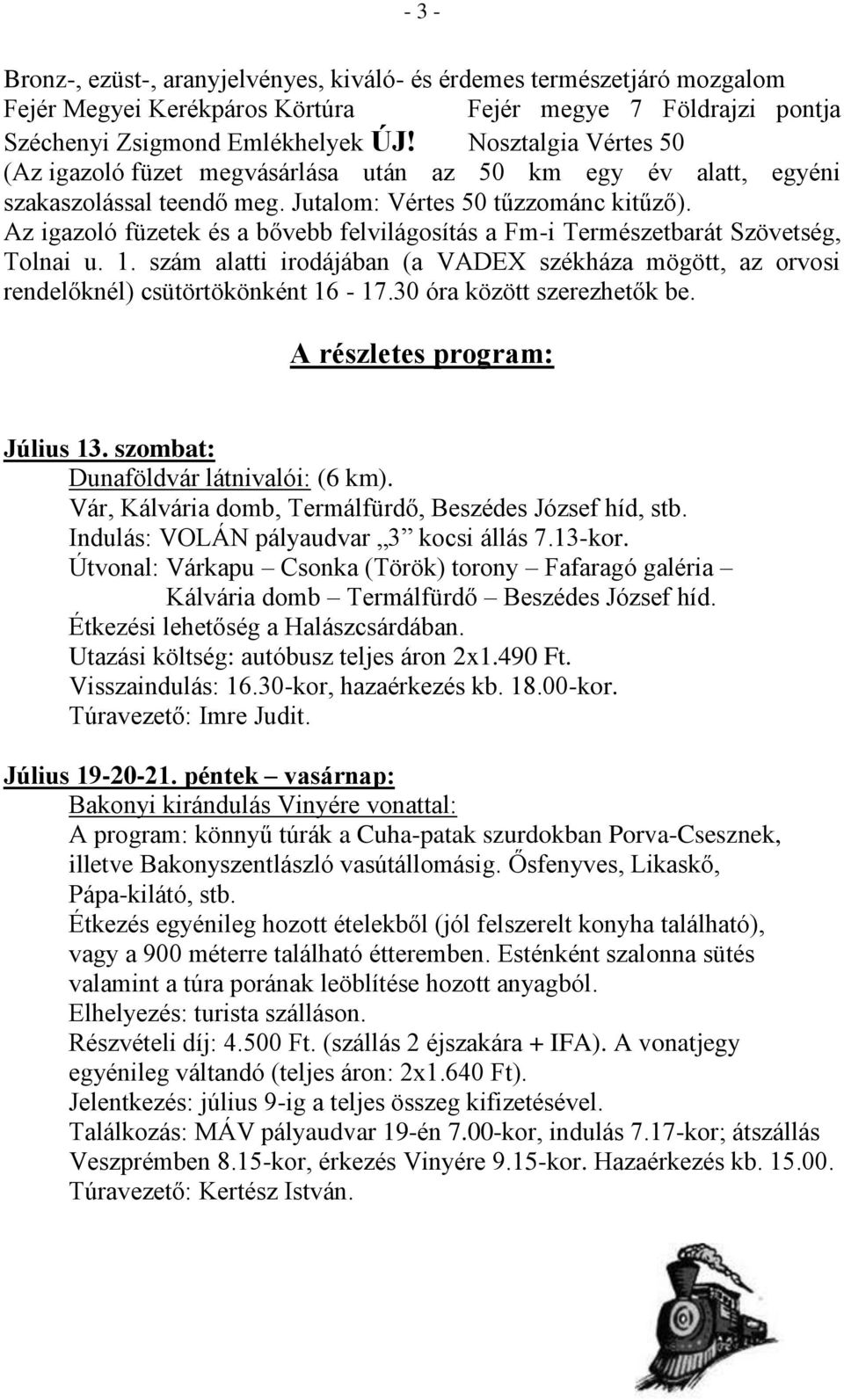 Az igazoló füzetek és a bővebb felvilágosítás a Fm-i Természetbarát Szövetség, Tolnai u. 1. szám alatti irodájában (a VADEX székháza mögött, az orvosi rendelőknél) csütörtökönként 16-17.