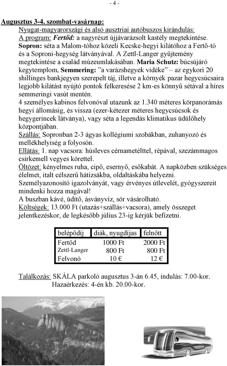 Maria Schutz: búcsújáró kegytemplom, Semmering: a varázshegyek vidéke az egykori 20 shillinges bankjegyen szerepelt táj, illetve a környék pazar hegycsúcsaira legjobb kilátást nyújtó pontok