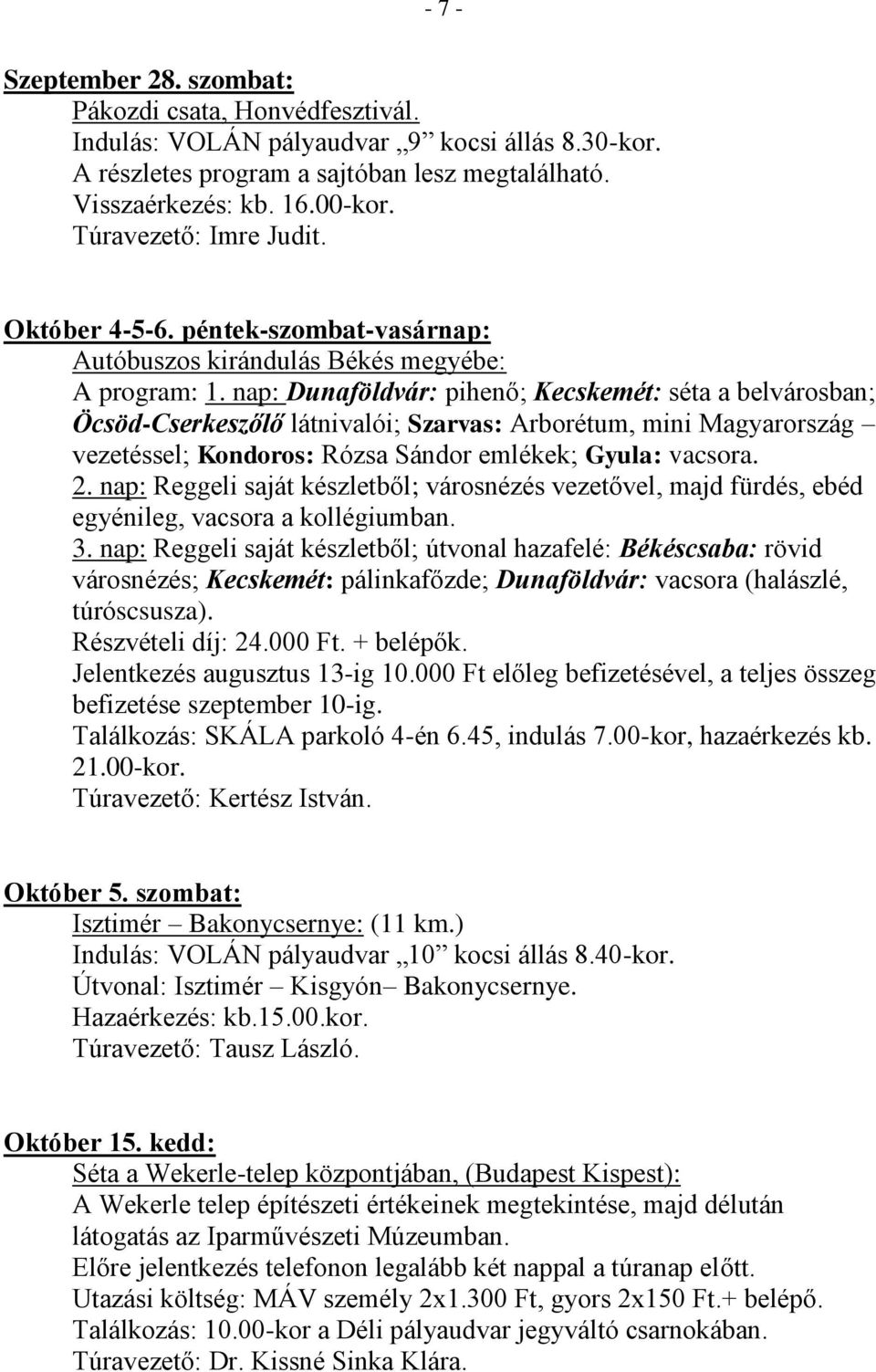 nap: Dunaföldvár: pihenő; Kecskemét: séta a belvárosban; Öcsöd-Cserkeszőlő látnivalói; Szarvas: Arborétum, mini Magyarország vezetéssel; Kondoros: Rózsa Sándor emlékek; Gyula: vacsora. 2.