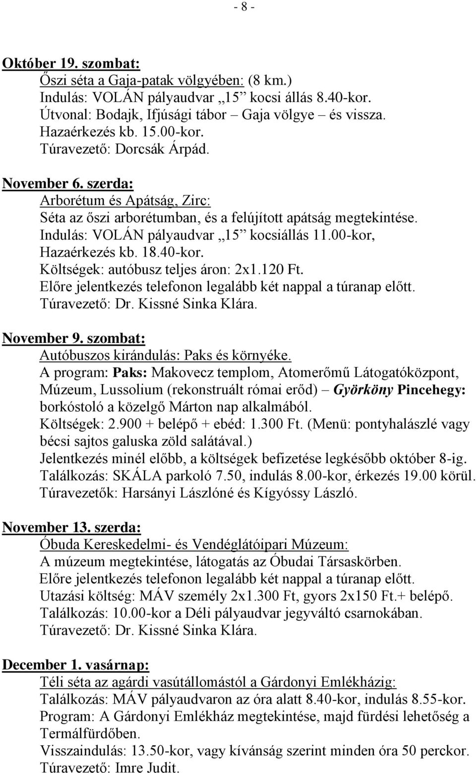 00-kor, Hazaérkezés kb. 18.40-kor. Költségek: autóbusz teljes áron: 2x1.120 Ft. Előre jelentkezés telefonon legalább két nappal a túranap előtt. Túravezető: Dr. Kissné Sinka Klára. November 9.
