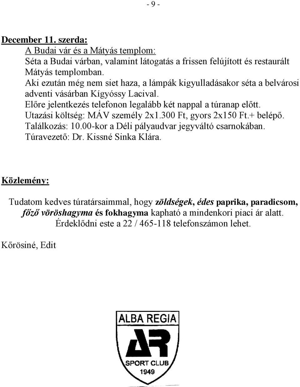 Utazási költség: MÁV személy 2x1.300 Ft, gyors 2x150 Ft.+ belépő. Találkozás: 10.00-kor a Déli pályaudvar jegyváltó csarnokában. Túravezető: Dr. Kissné Sinka Klára.