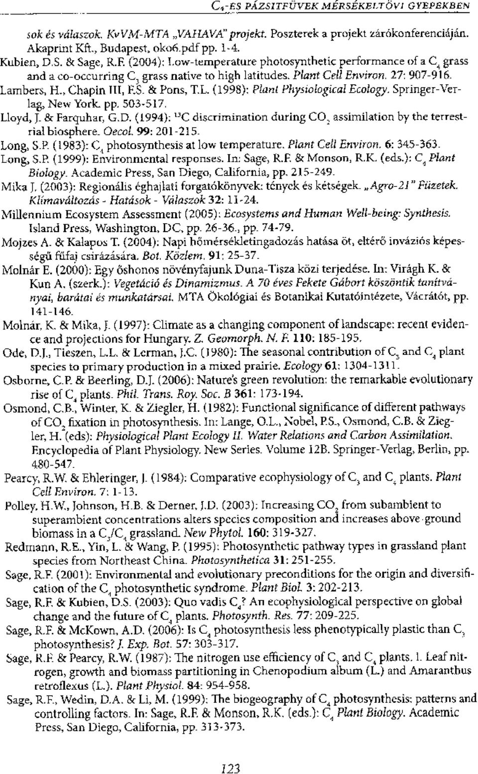 (1994): "C discrimination during CO, assimilation by the terrestrial biosphere_ Oecol. 99: 201-215. Long, S.R (1983): C, photosynthesis at low temperature. Plant Cell Environ. 6: 345-363. Long, S.P. (1999): Environmental responses.