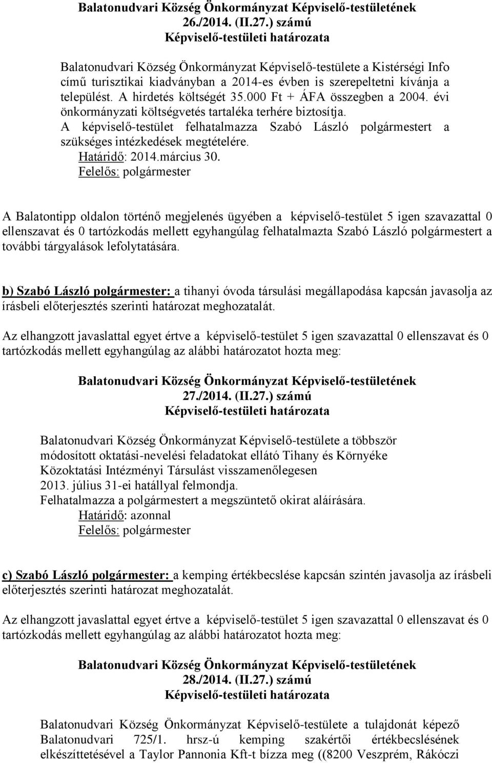 A képviselő-testület felhatalmazza Szabó László polgármestert a szükséges intézkedések megtételére. Határidő: 2014.március 30.