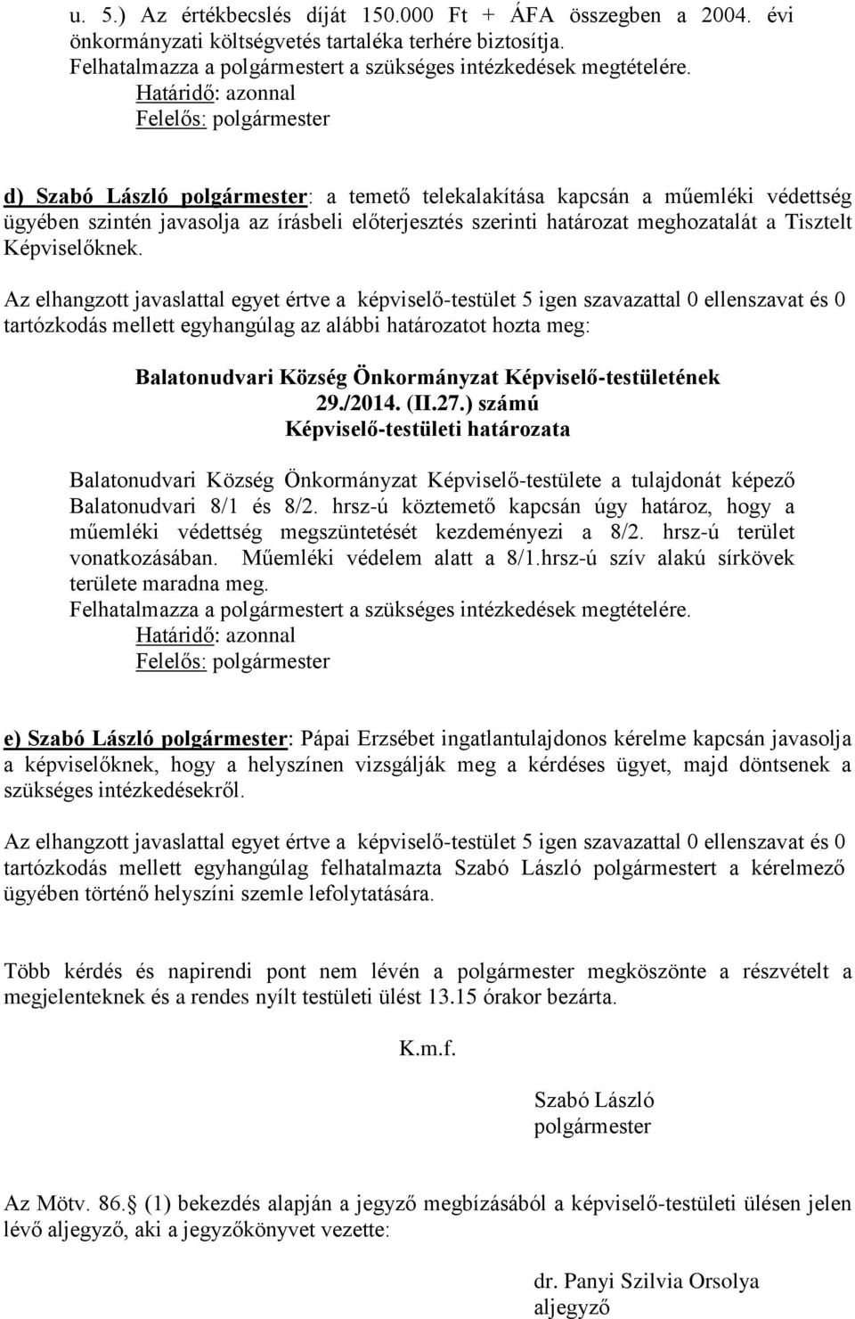 Képviselőknek. Az elhangzott javaslattal egyet értve a képviselő-testület 5 igen szavazattal 0 ellenszavat és 0 tartózkodás mellett egyhangúlag az alábbi határozatot hozta meg: 29./2014. (II.27.